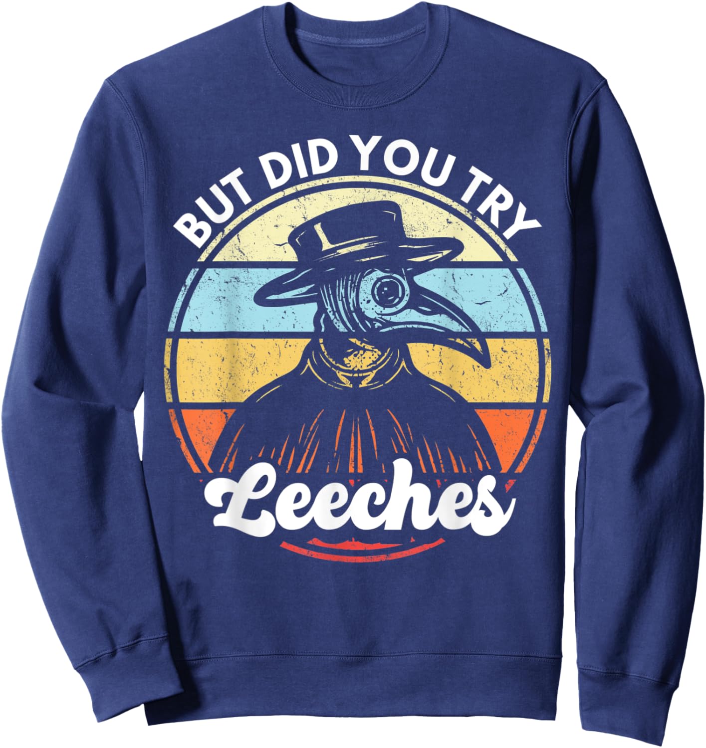 Plague Doctor But Did You Try Leeches Medieval Doctor Sweatshirt - Sweatshirt | Navy
