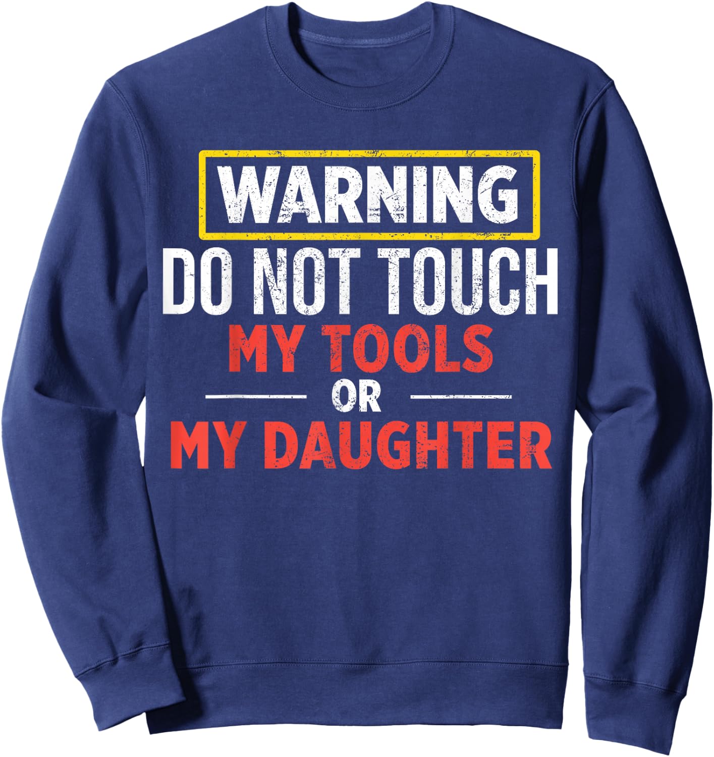 Warning Do Not Touch My Tools Or My Daughter Sweatshirt - Sweatshirt | Navy