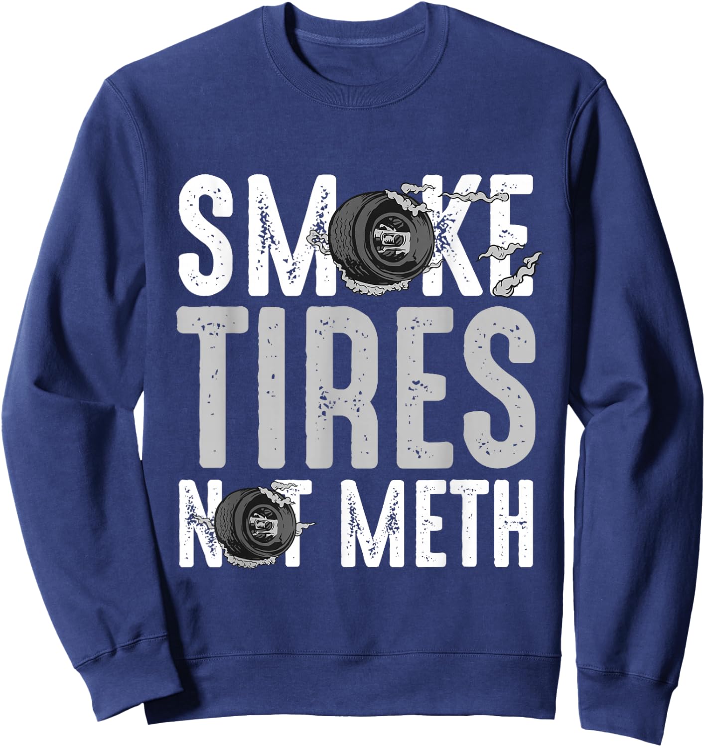 Smoke Tires Not Meth Funny Car Racing Mechanic Sweatshirt - Sweatshirt | Navy