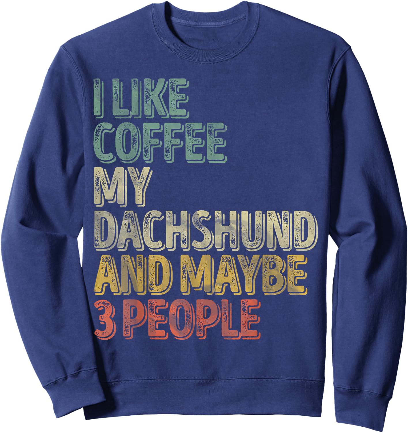 Coffee Shirt I Like Coffee My Dachshund And Maybe 3 People Sweatshirt - Sweatshirt | Navy
