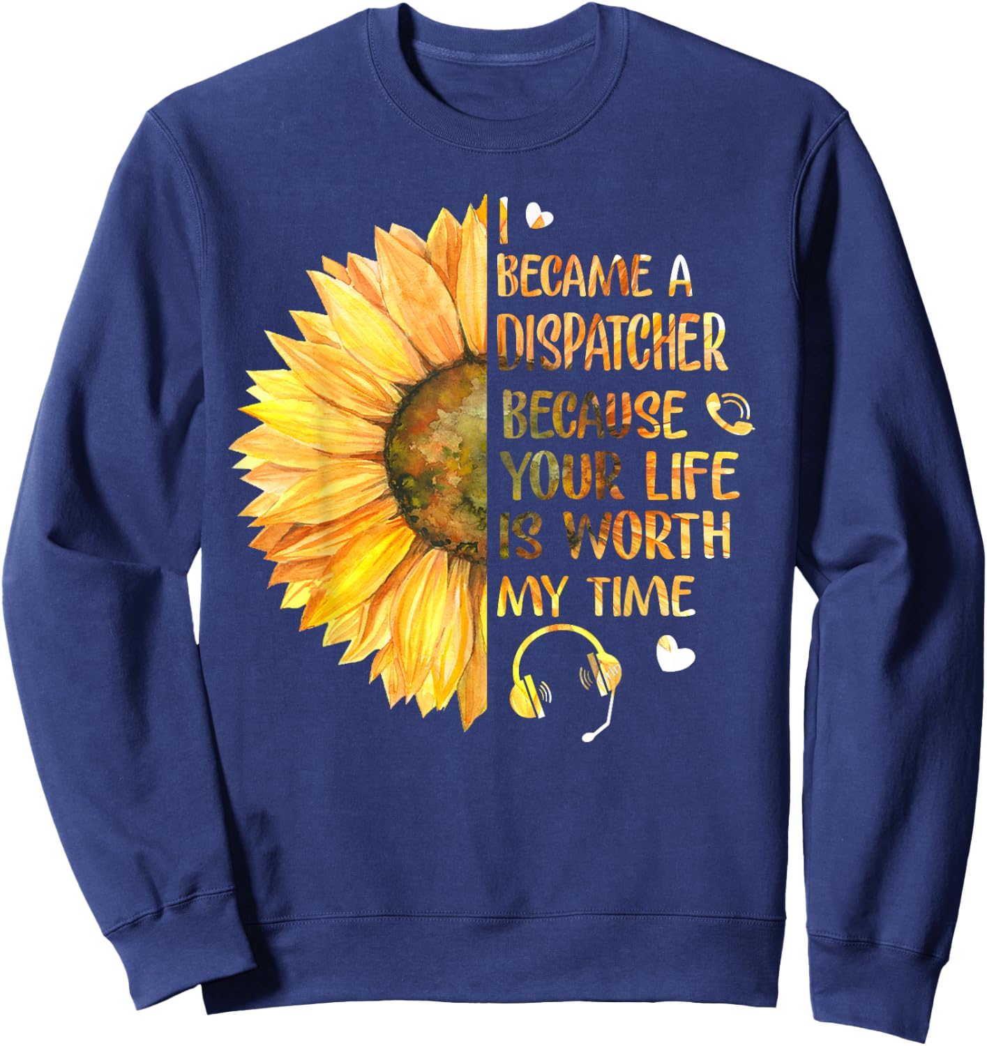 I Became A Dispatcher Because Your Life Is Worth My Time Sweatshirt - Sweatshirt | Navy