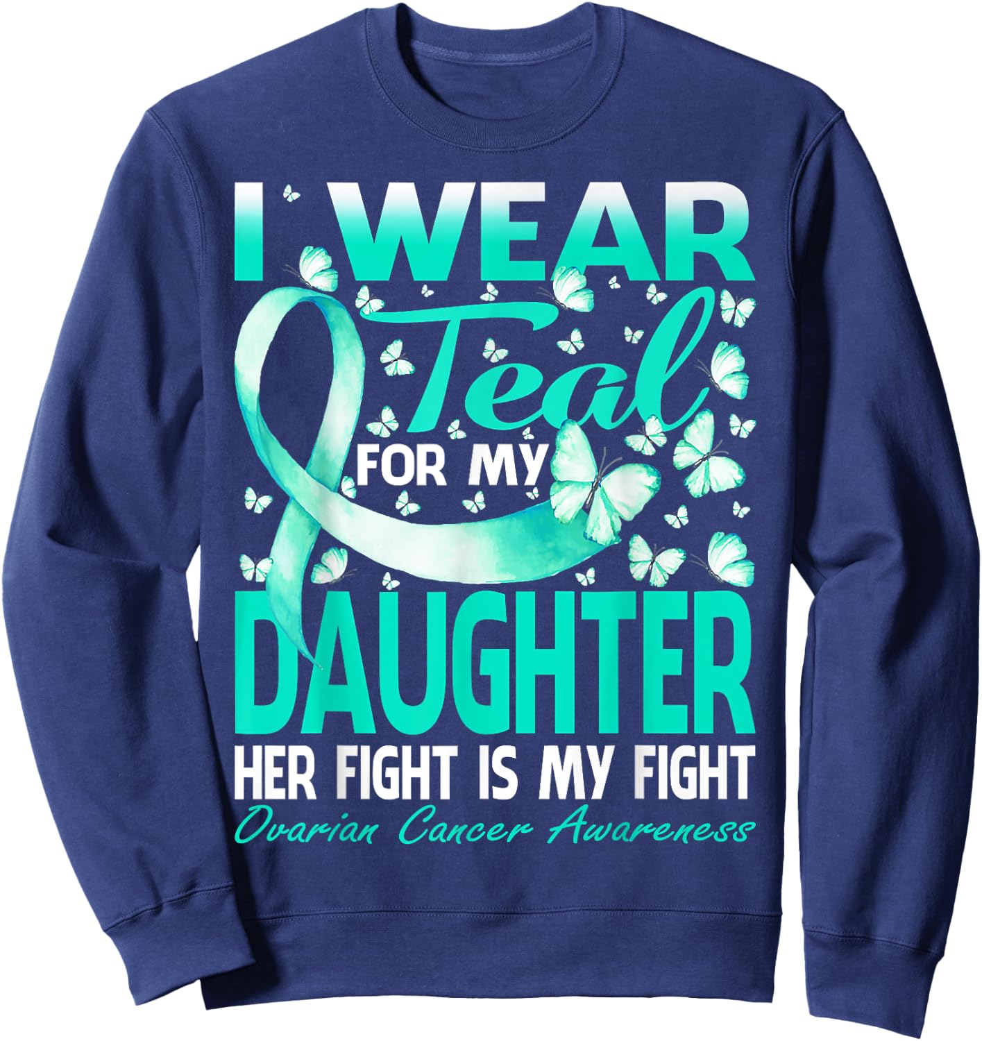 I Wear Teal For My Daughter Ovarian Cancer Awareness Sweatshirt - Sweatshirt | Navy