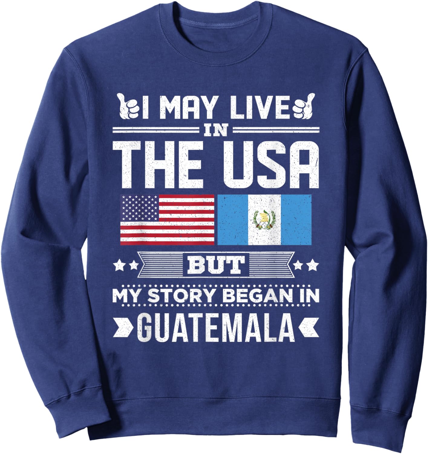 I May Live In USA But My Story Began In Guatemala Flag Sweatshirt - Sweatshirt | Navy