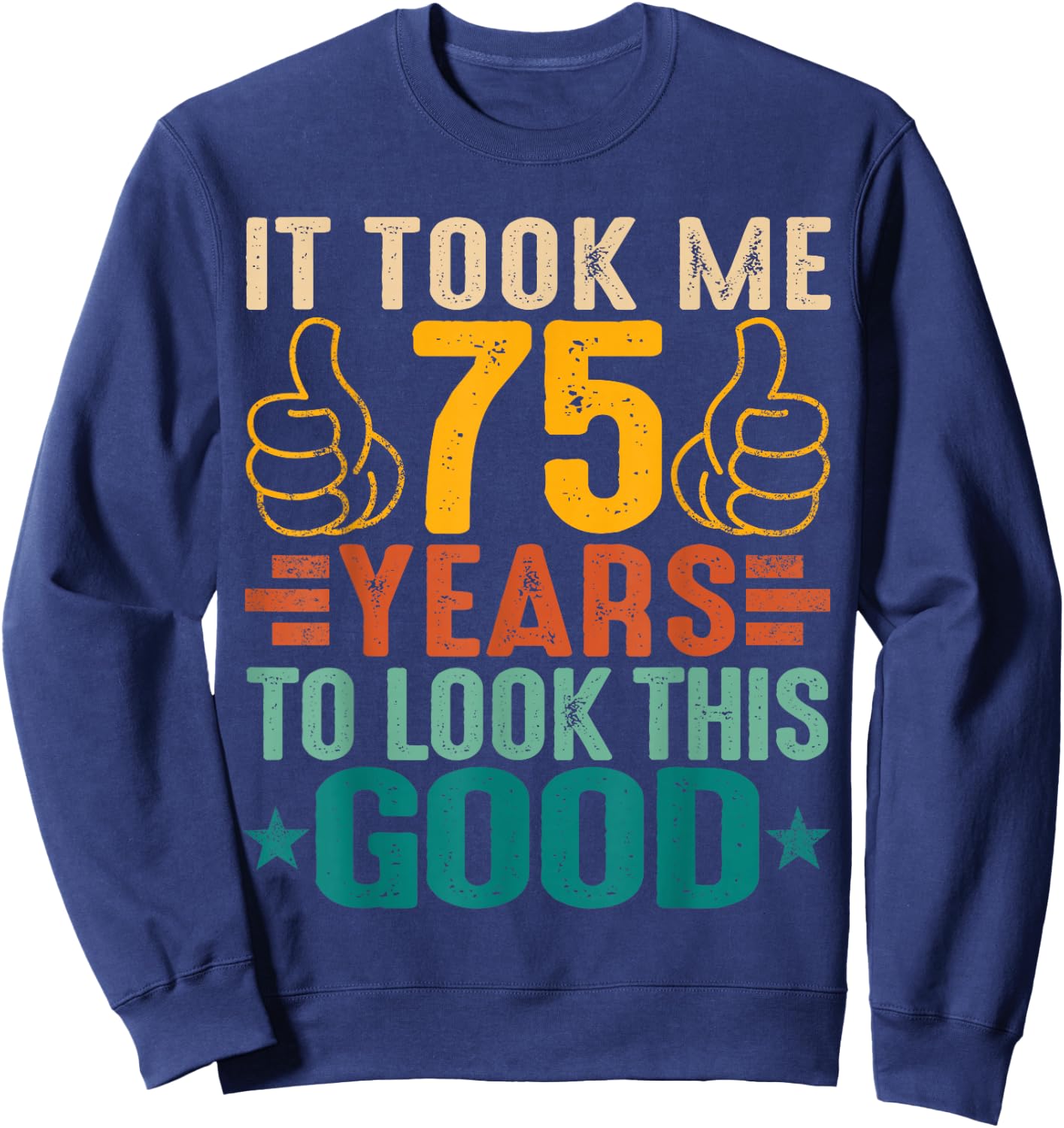 It Took Me 75 Years To Look This Good Birthday 75th Year Old Sweatshirt - Sweatshirt | Navy