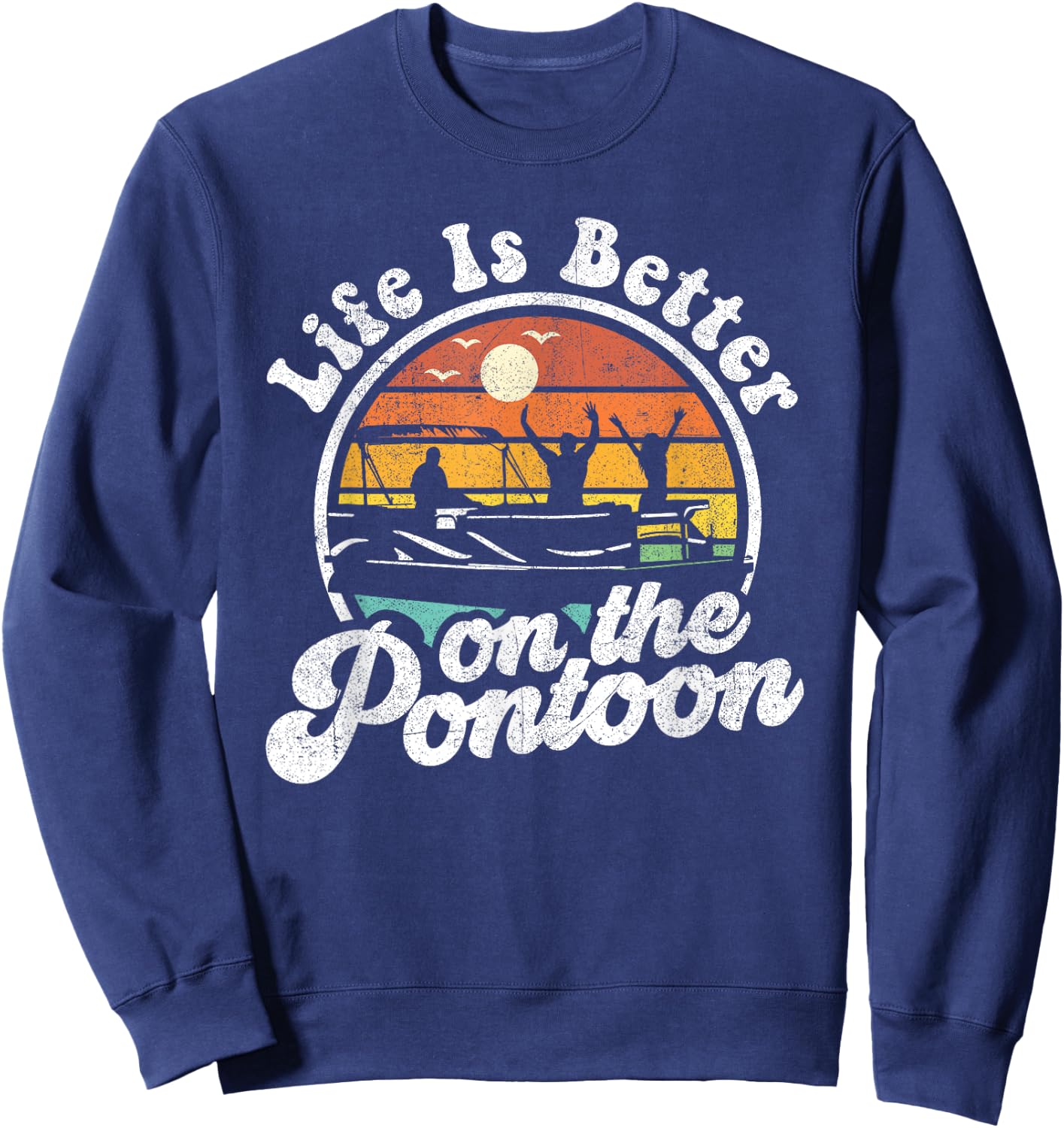Life Is Better On The Pontoon Boat Funny Boating Lake Gift Sweatshirt - Sweatshirt | Navy