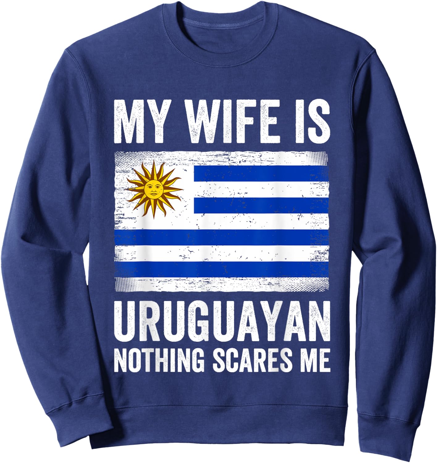 My Wife Is Uruguayan Nothing Scares Me Uruguay Sweatshirt - Sweatshirt | Navy