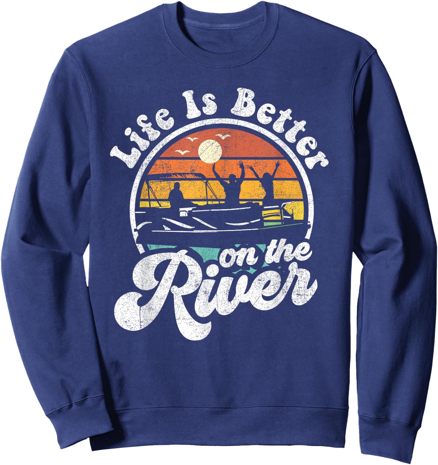 Life Is Better At The River Funny Pontoon Boat Boating Gift Sweatshirt - Sweatshirt | Navy