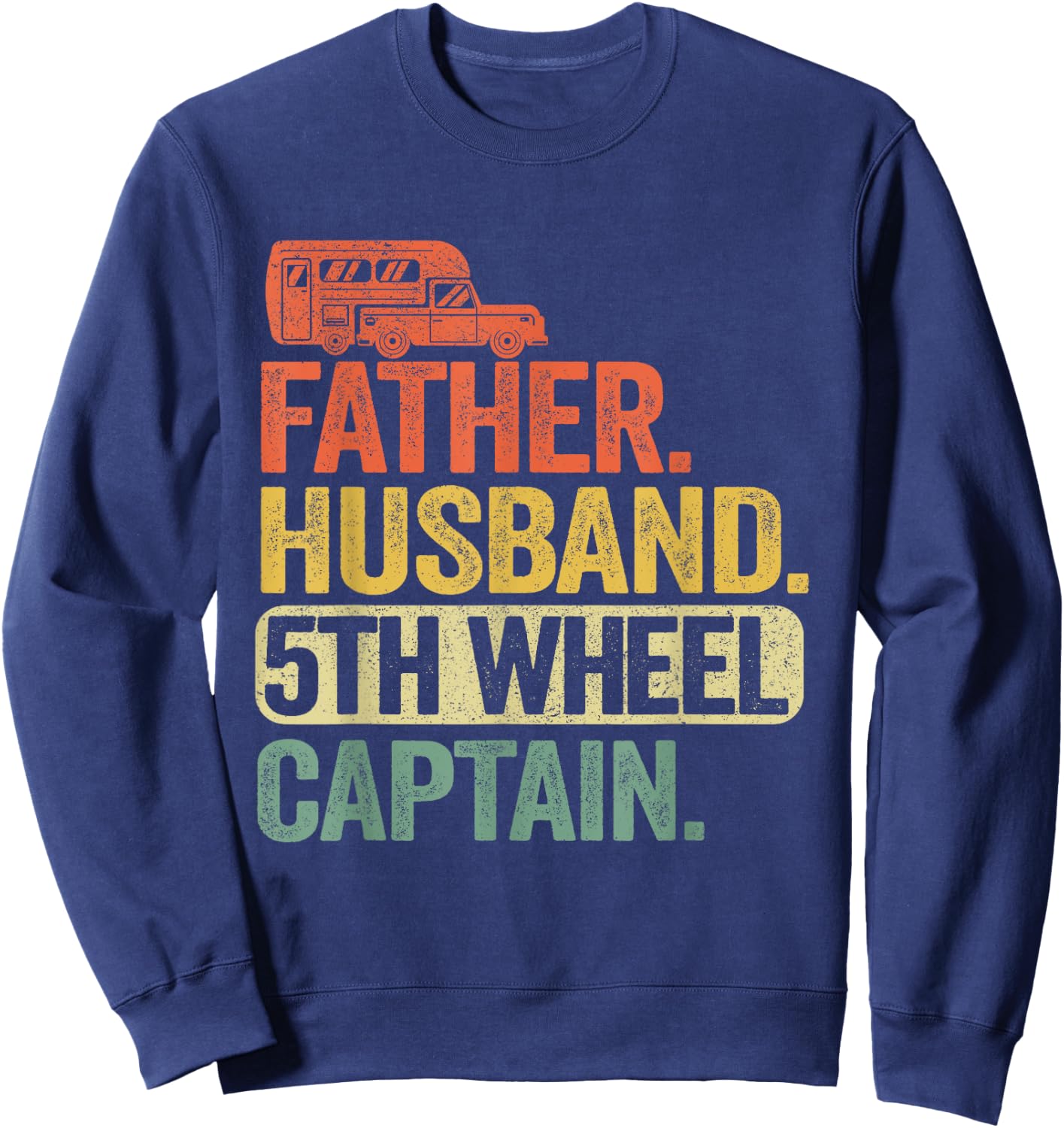 Father Husband 5th Wheel Captain Fifth Wheel Camper Dad Sweatshirt - Sweatshirt | Navy