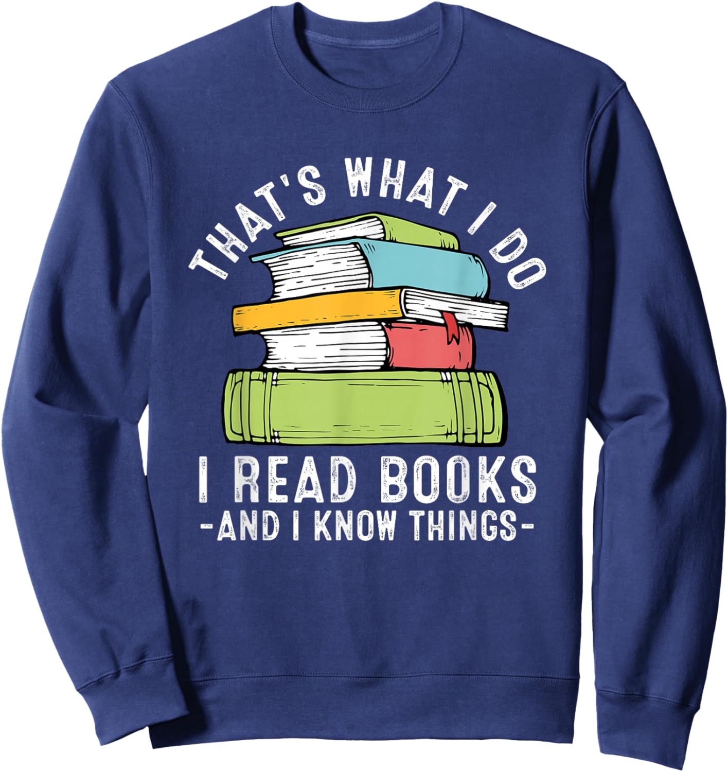 Thats What I Do I Read Books and I Know Things Reading Lover Sweatshirt - Sweatshirt | Navy