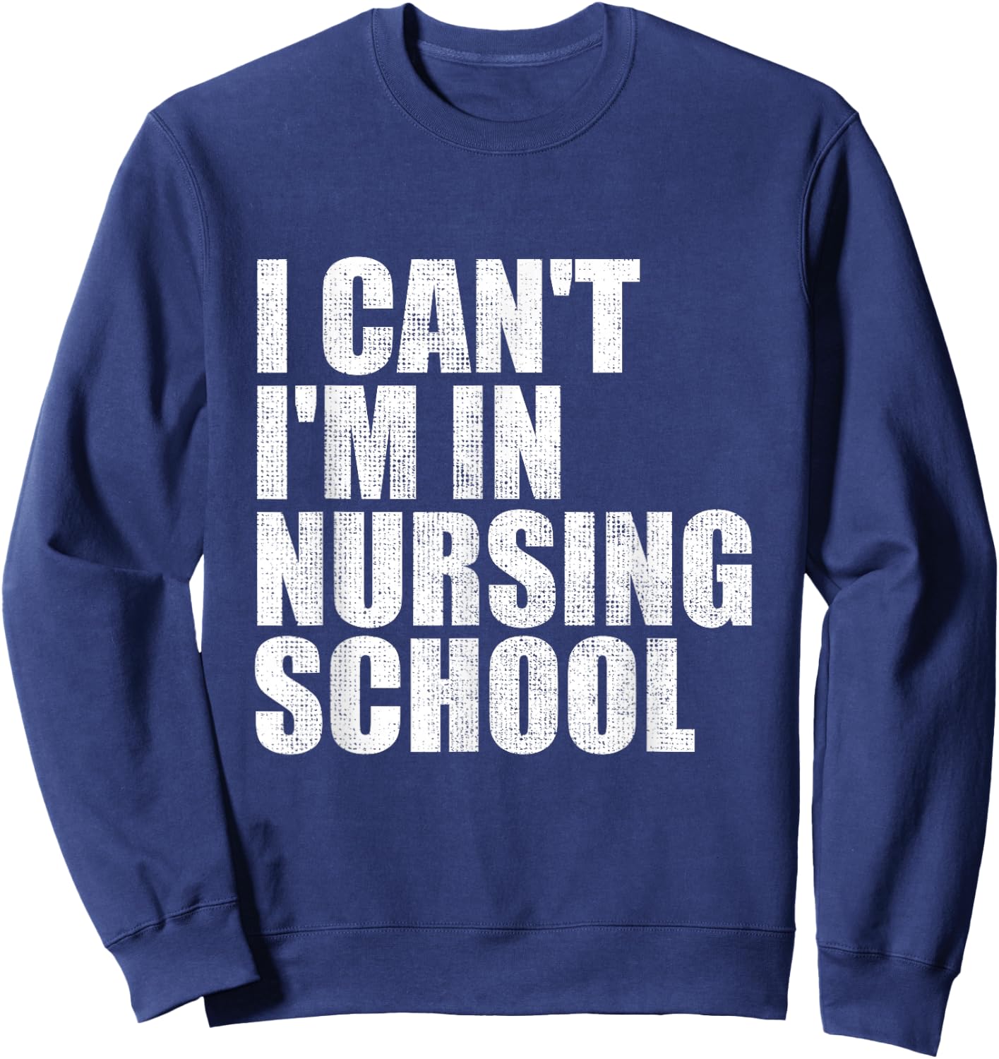 I Can't I'm In Nursing School Nurse Student Gifts Sweatshirt - Sweatshirt | Navy
