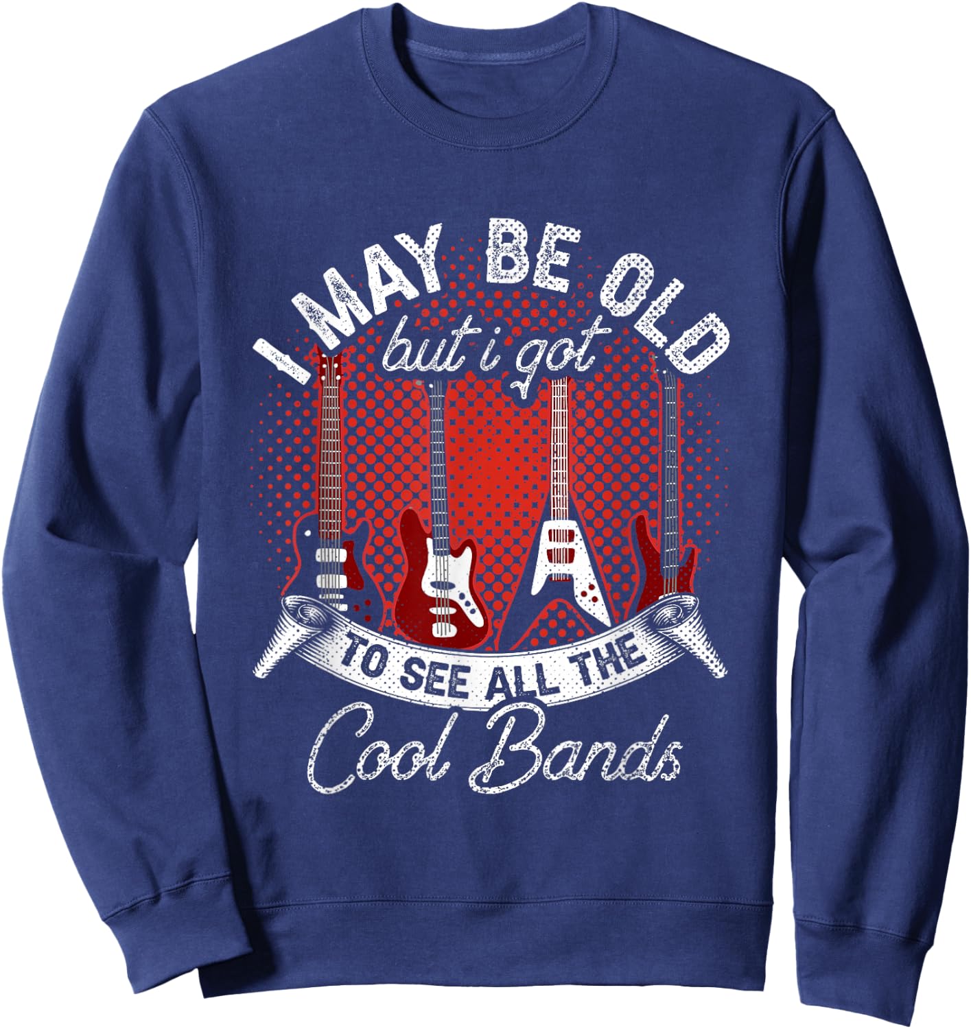 I May Be Old But I Got To See All The Cool Bands Guitar Sweatshirt - Sweatshirt | Navy