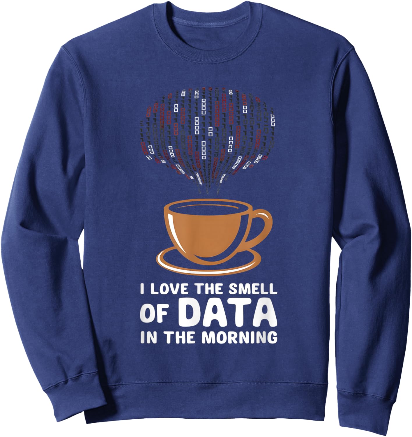 Data Scientist I Love The Smell Of Data In The Morning Sweatshirt - Sweatshirt | Navy