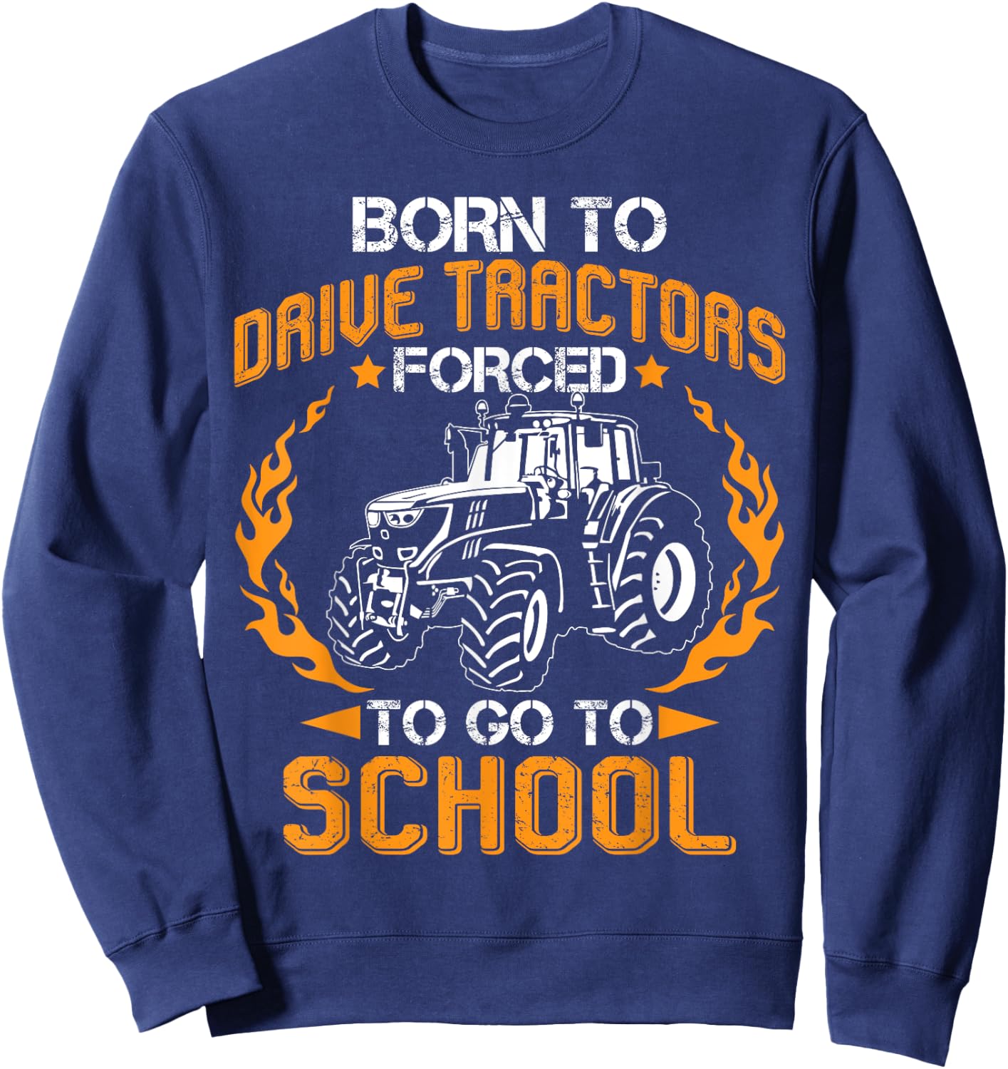 Born To Drive Tractors Forced To Go To School Funny Farmer Sweatshirt - Sweatshirt | Navy