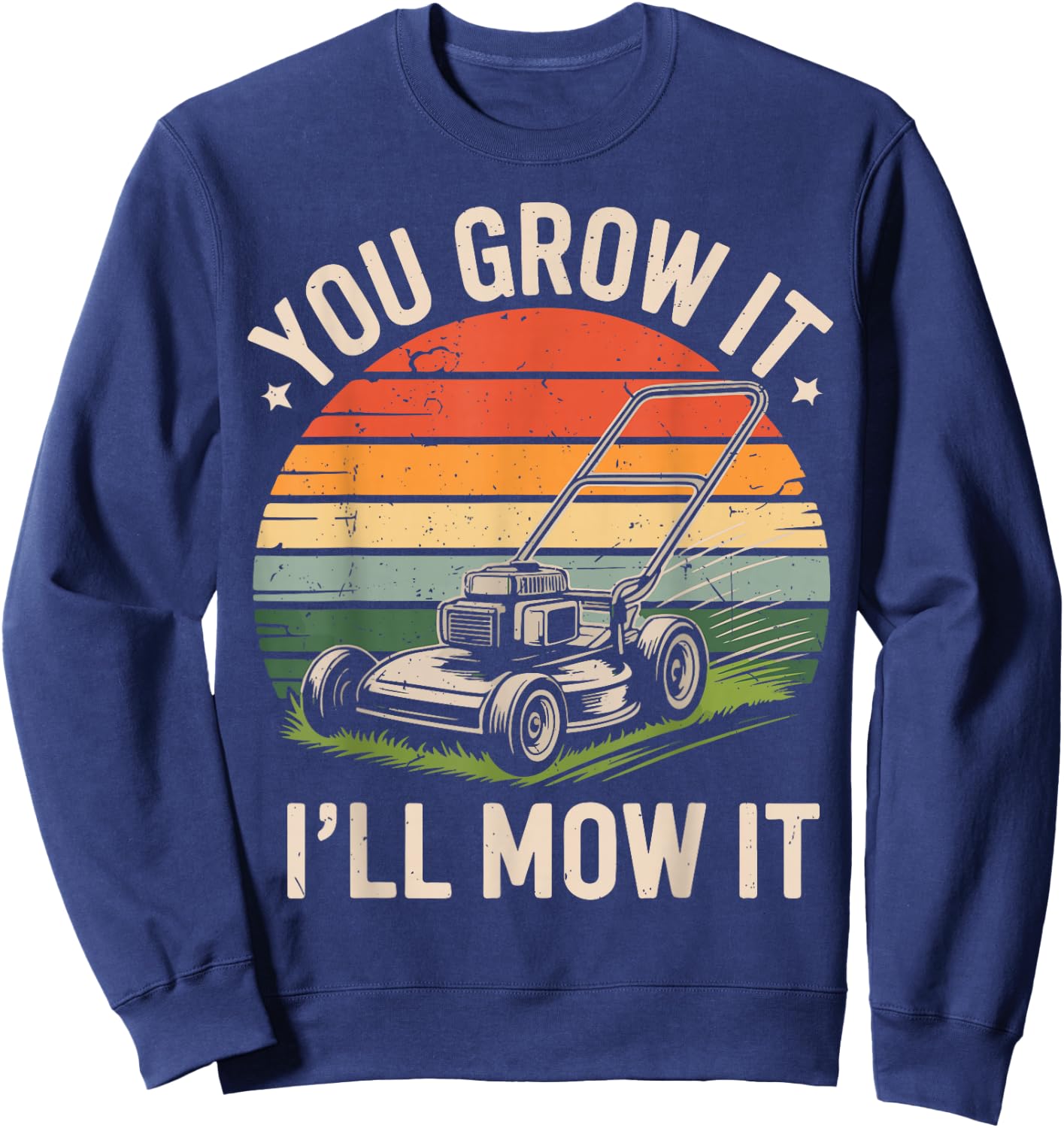 Garden Dad You Grow It I'll Mow It Lawn Care Father Day Gift Sweatshirt - Sweatshirt | Navy