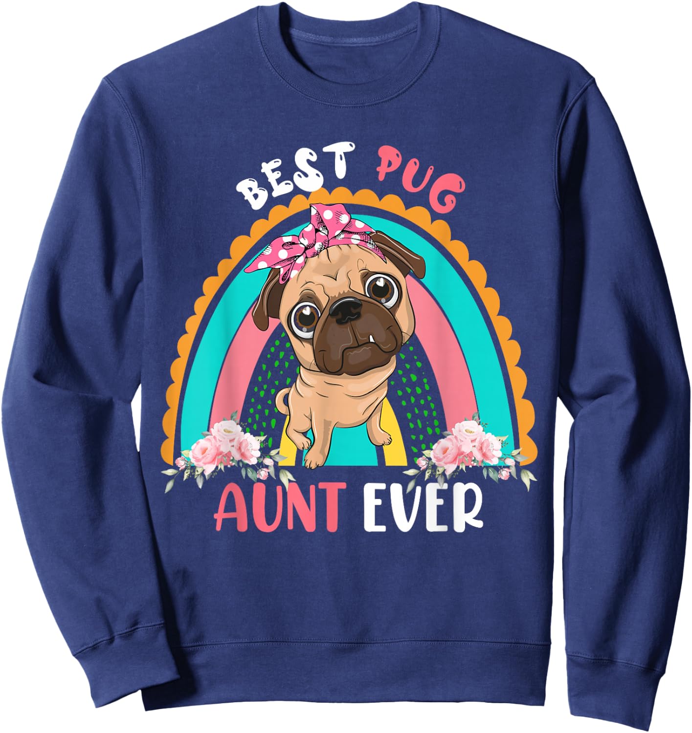 Best Pug Aunt Ever Cute Rainbow Flowers Dog Mother's Day Women Sweatshirt - Sweatshirt | Navy