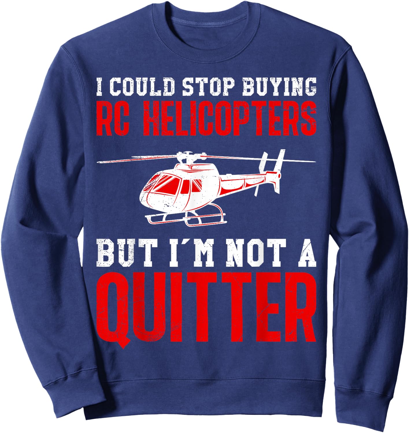 RC Pilot Could Stop Buying RC Helicopters RTF RC Helicopter Sweatshirt - Sweatshirt | Navy