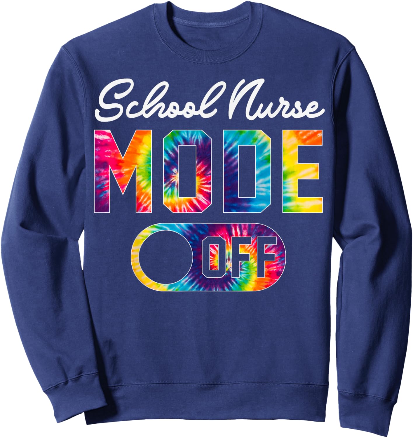 School Nurse Mode Off Last Day Of School Tie Dye Summer Men Women Sweatshirt - Sweatshirt | Navy