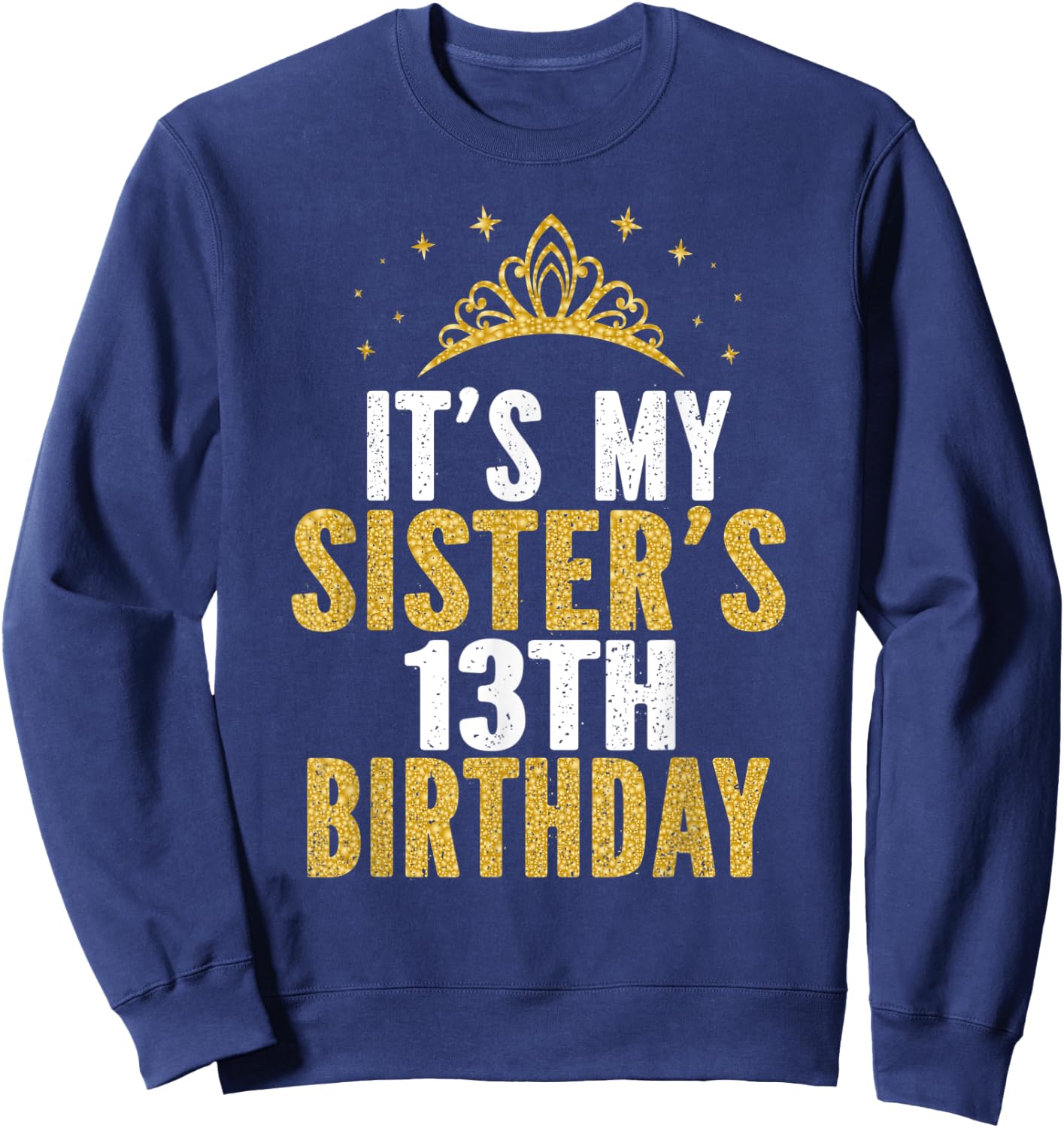 It's My Sister 13th Birthday Idea For 13 Years Old Girl Sweatshirt - Sweatshirt | Navy