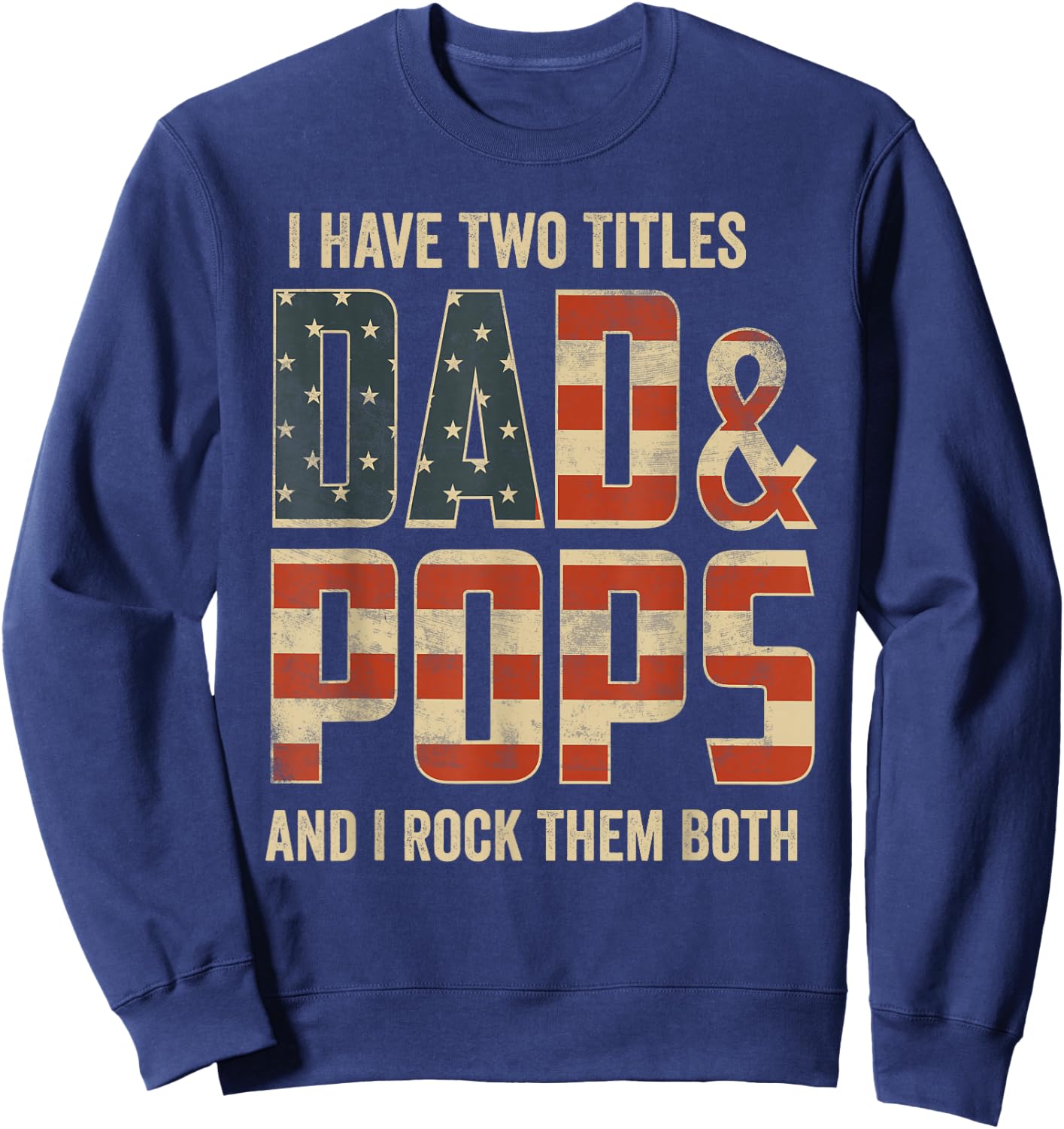 I Have Two Titles Dad Pops Rock Them Both Patriotic Sweatshirt - Sweatshirt | Navy