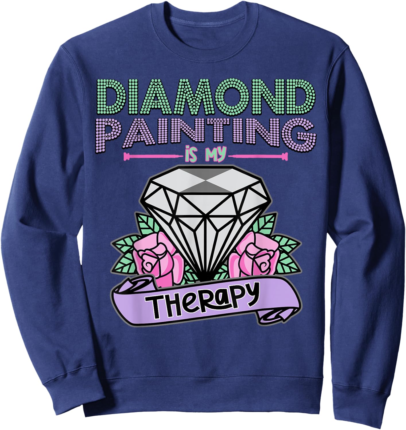 Diamond Painting is my Therapy Shirt Diamond Painting Gift Sweatshirt - Sweatshirt | Navy
