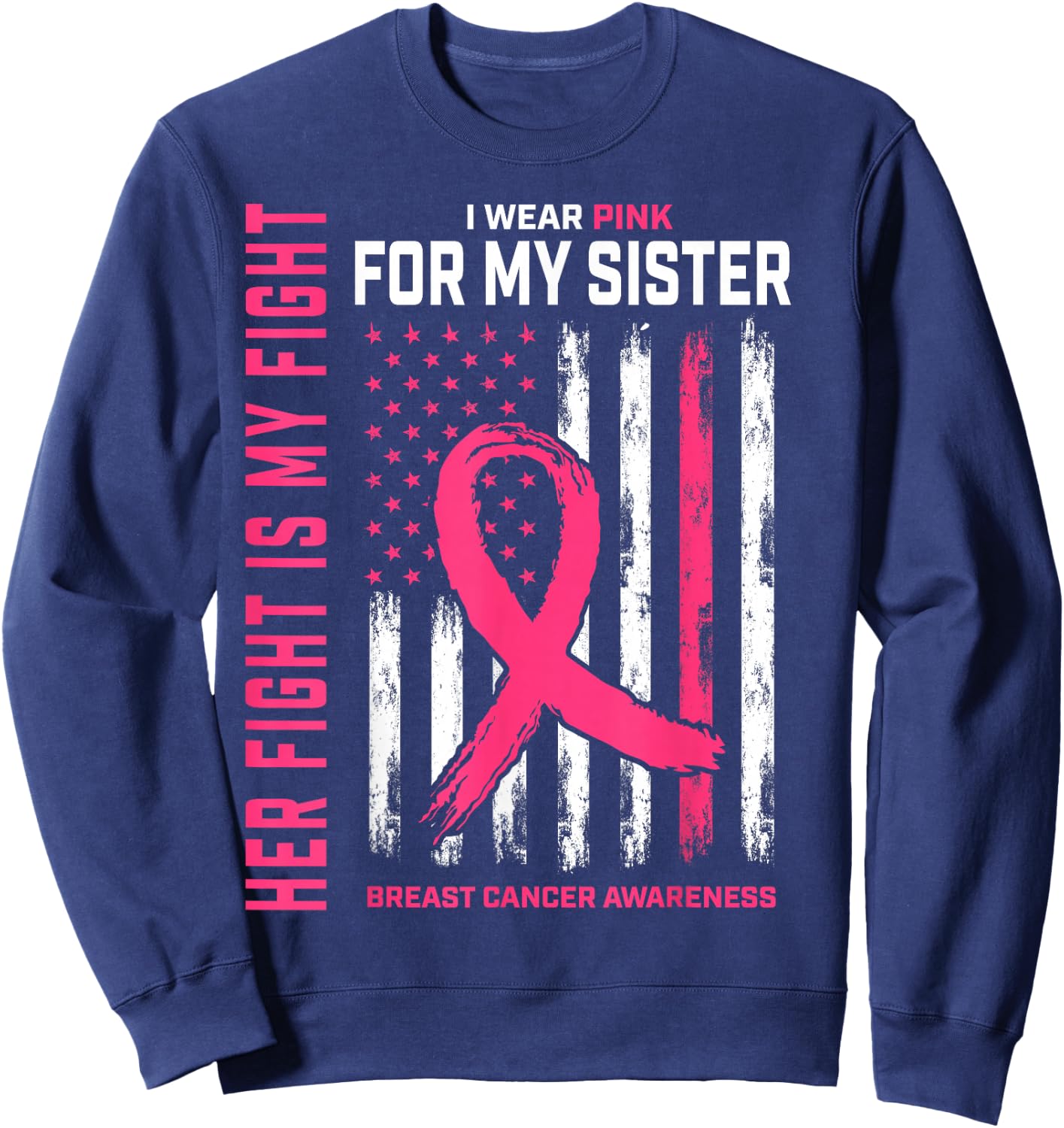 Her Fight is My Fight I Wear Pink Sister Breast Cancer Flag Sweatshirt - Sweatshirt | Navy