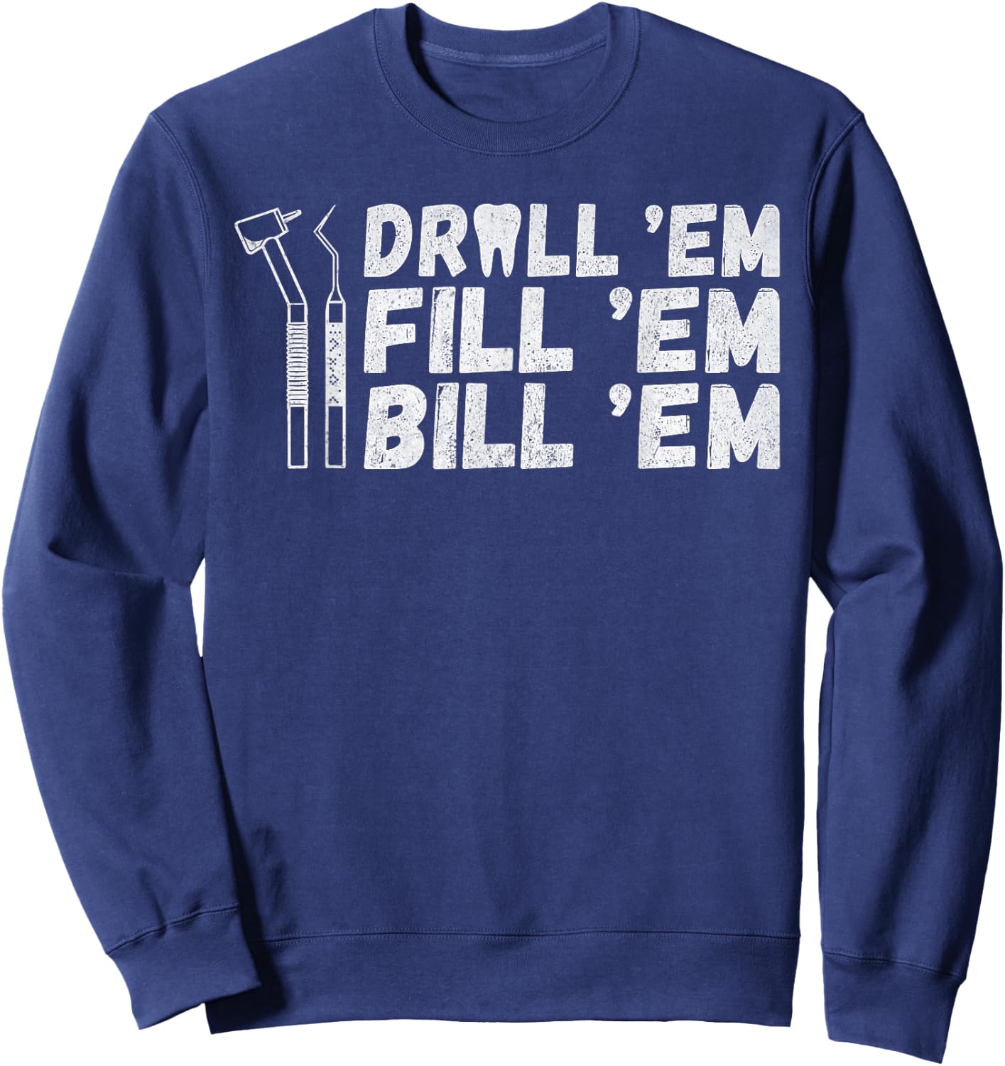 Drill Em Fill Em Bill Em funny Dentist Sweatshirt - Sweatshirt | Navy