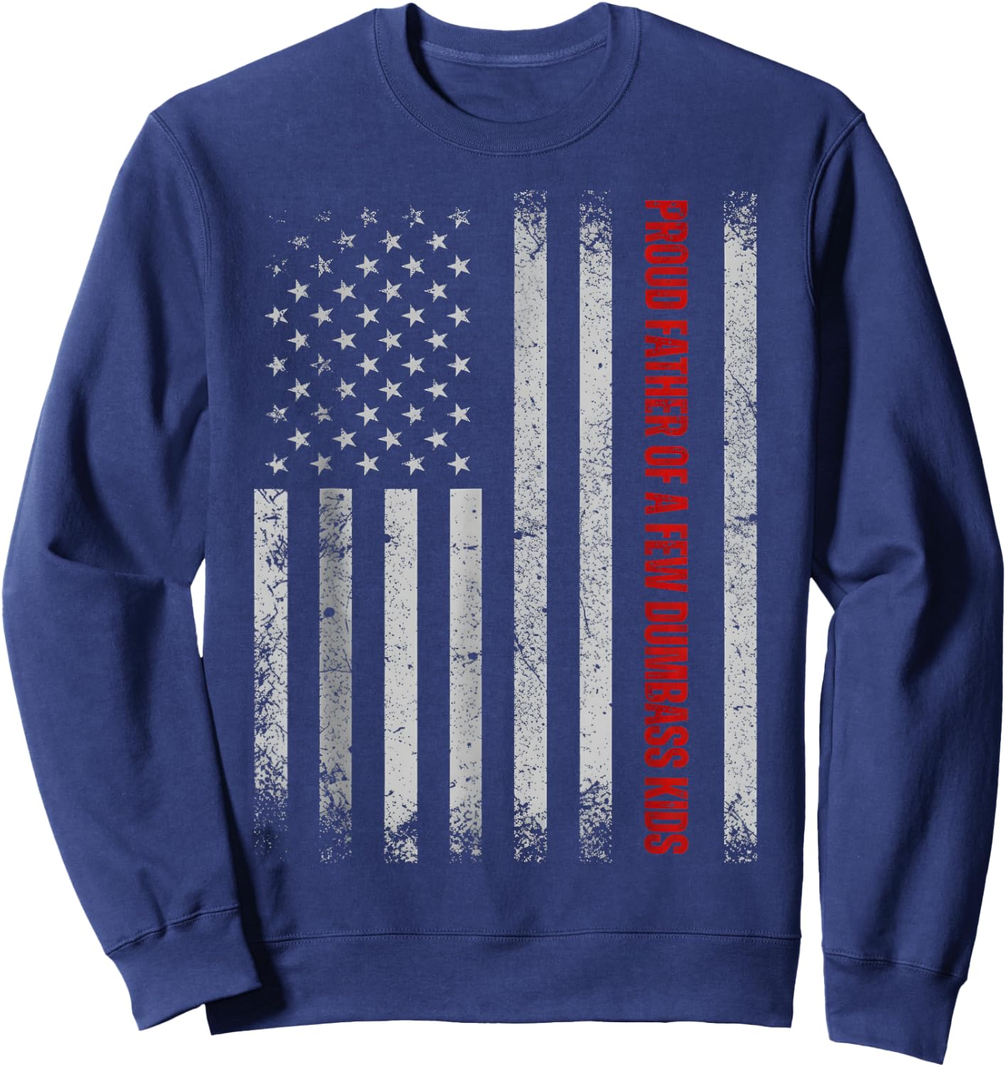 Proud Father of A Few Dumb-Ass Kids Funny Father's Day USA Sweatshirt - Sweatshirt | Navy