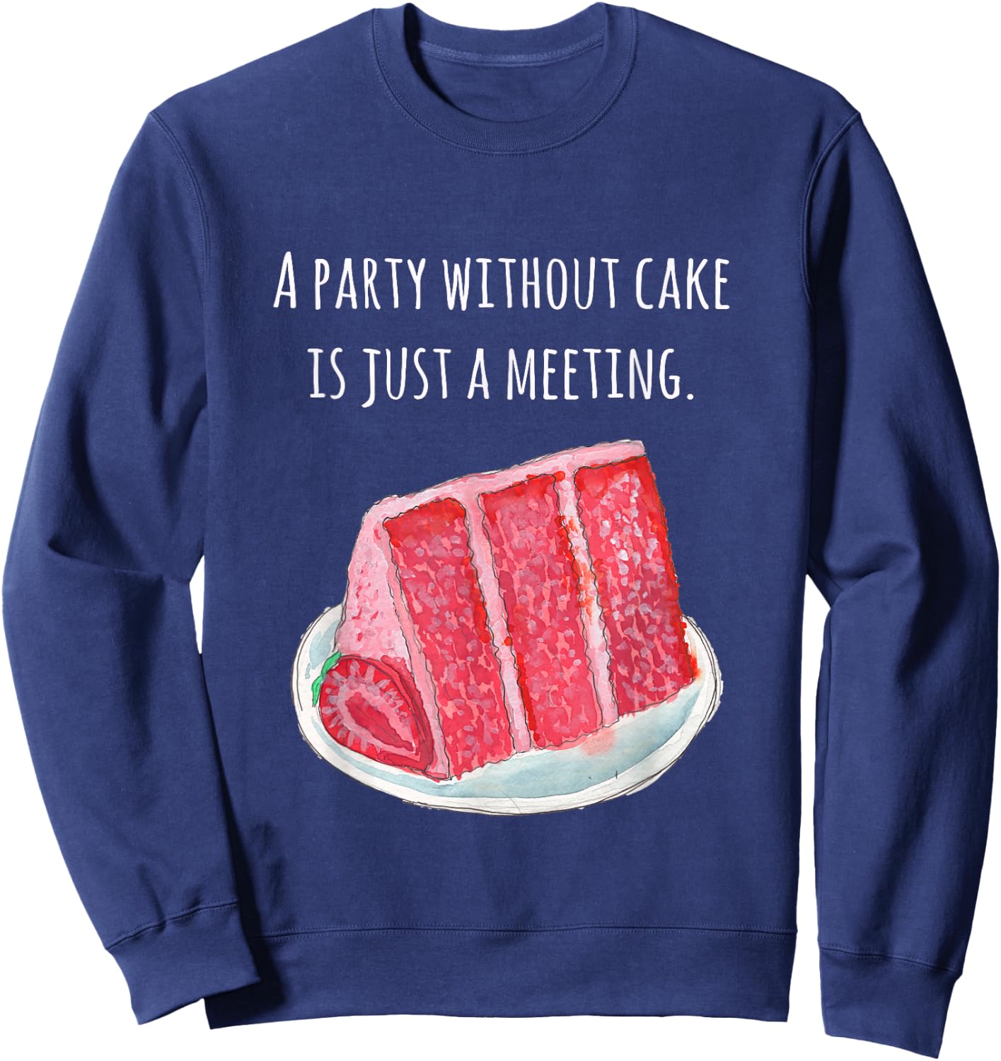 Cake food pun A party without cake is just a meeting Sweatshirt - Sweatshirt | Navy