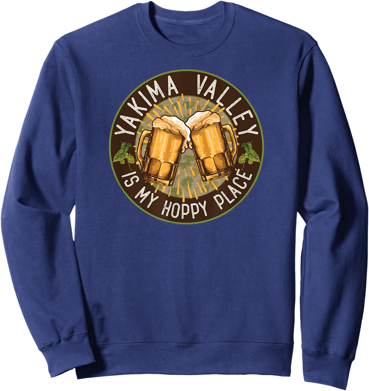 Yakima Valley Hops Country Washington Beer Lover Hoppy Place Sweatshirt - Sweatshirt | Navy