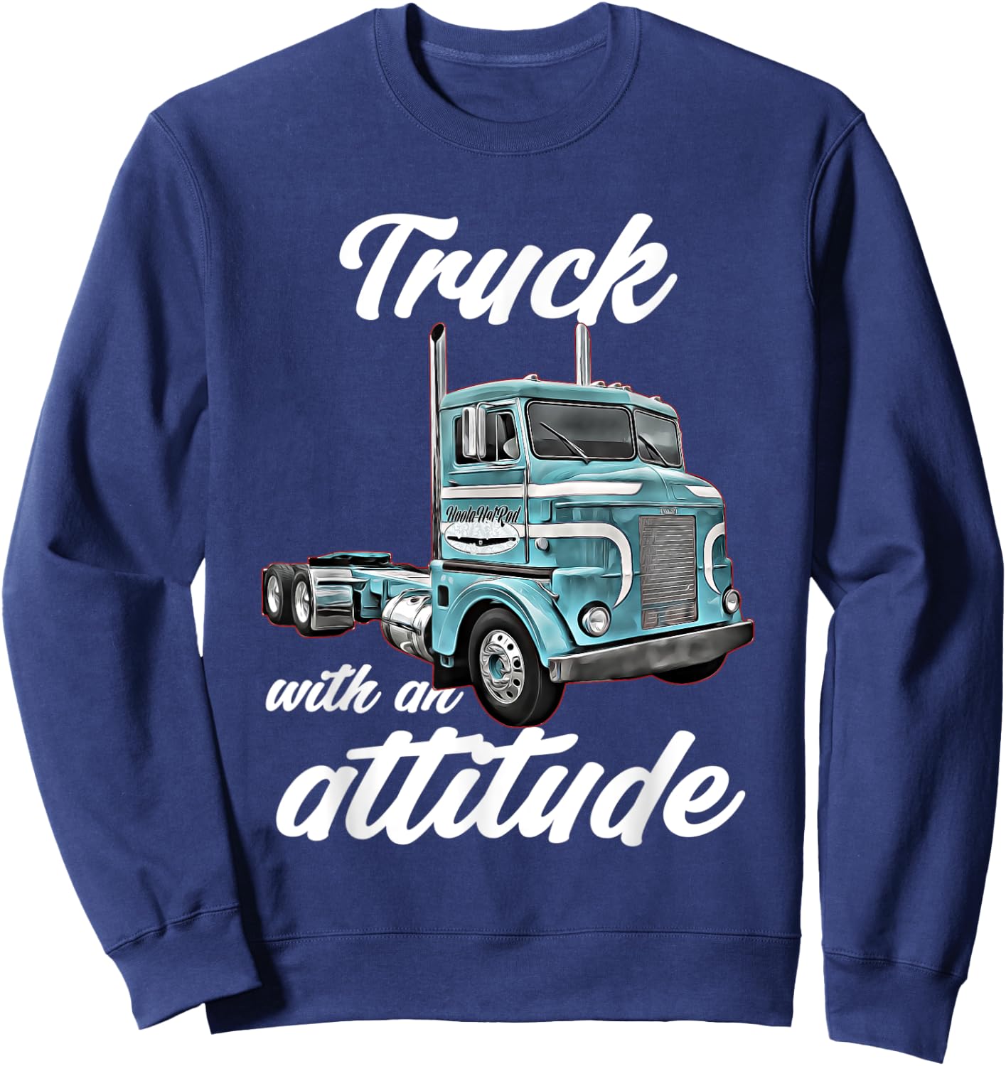 Truck with an Attitude,18 Wheeler,Semi,classic,cab over,Rig Sweatshirt - Sweatshirt | Navy