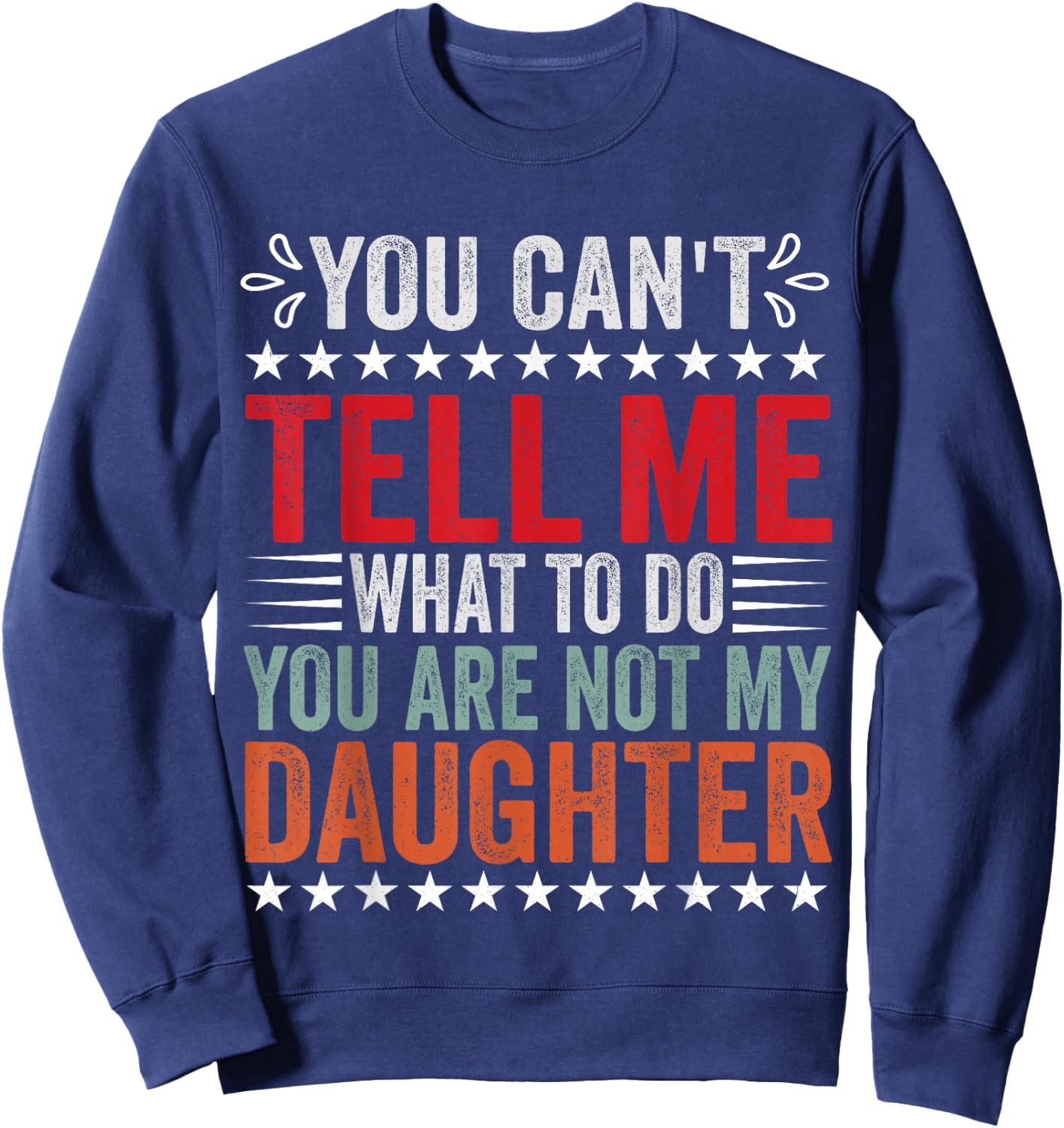 You Can't Tell Me What To Do You're Not My Daughter Sweatshirt - Sweatshirt | Navy