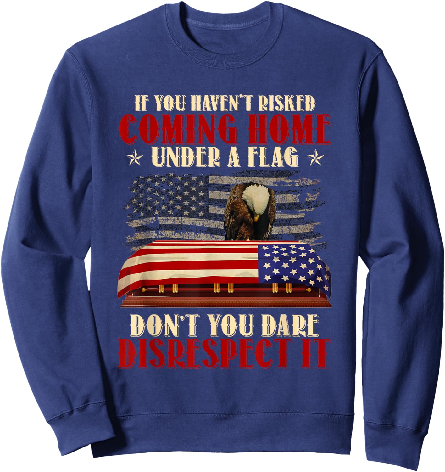 If You Haven't Risked Coming Home Under A Flag Veteran Sweatshirt - Sweatshirt | Navy
