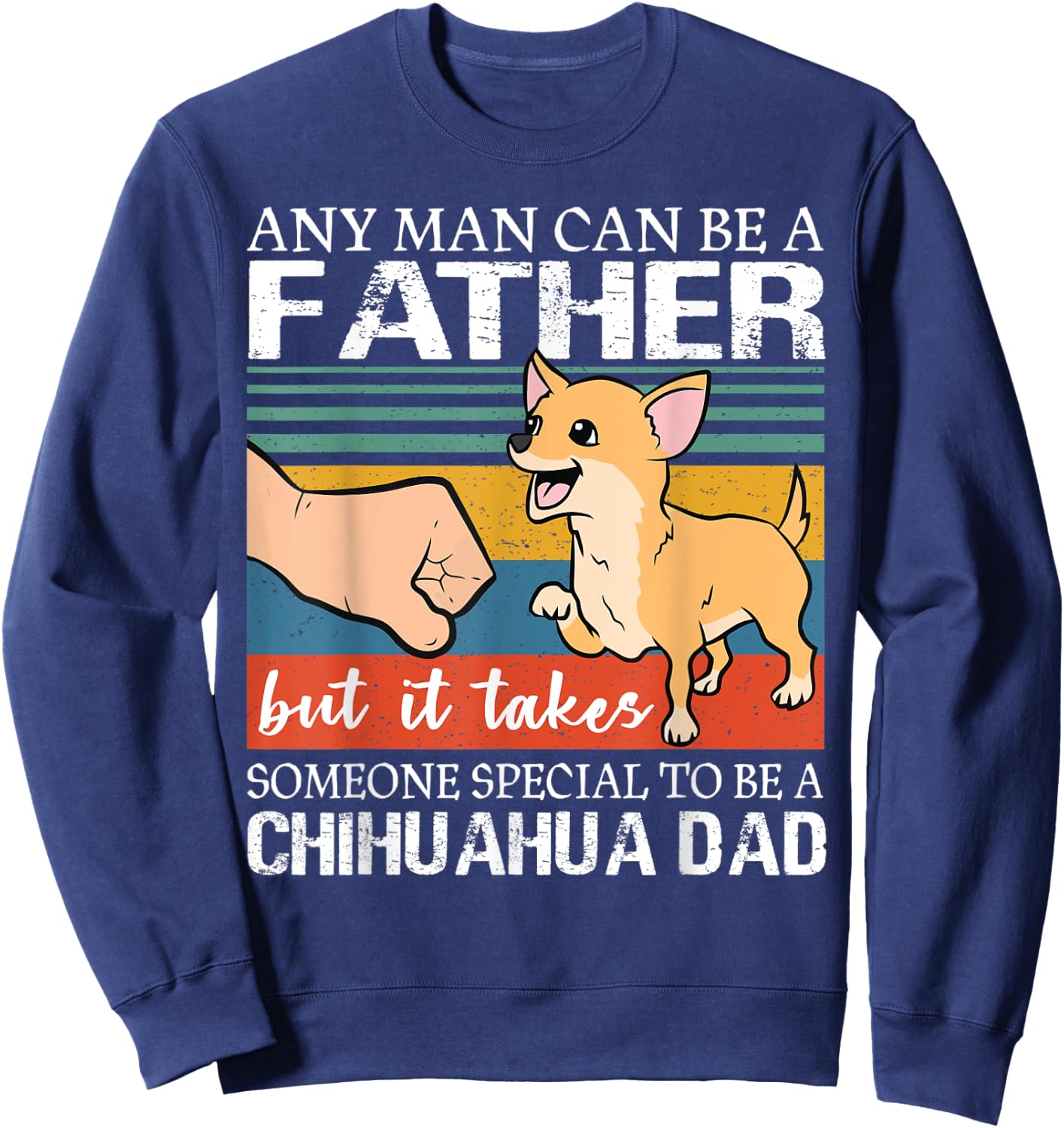 Any man can be a father but special to be a chihuahua dad Sweatshirt - Sweatshirt | Navy
