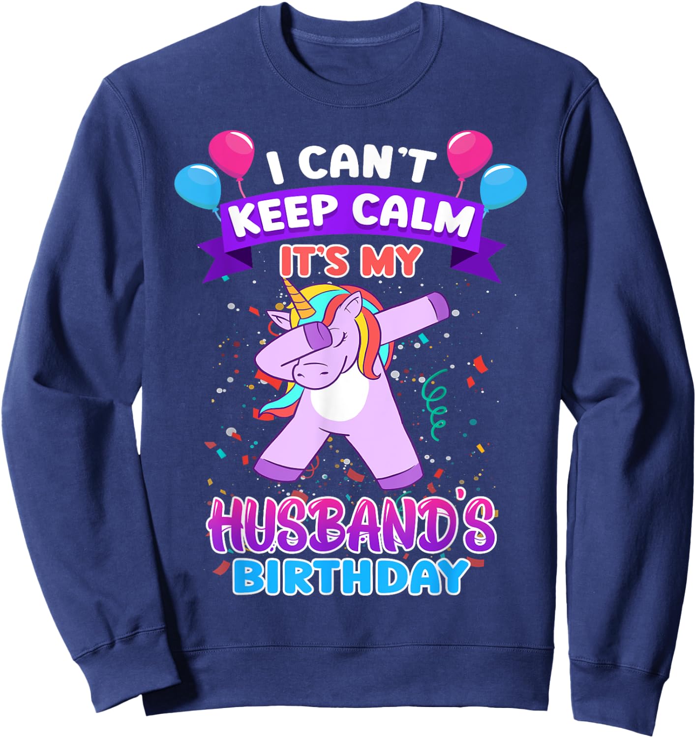 I Cant Keep Calm Its My Husband Birthday Unicorn Dab Sweatshirt - Sweatshirt | Navy
