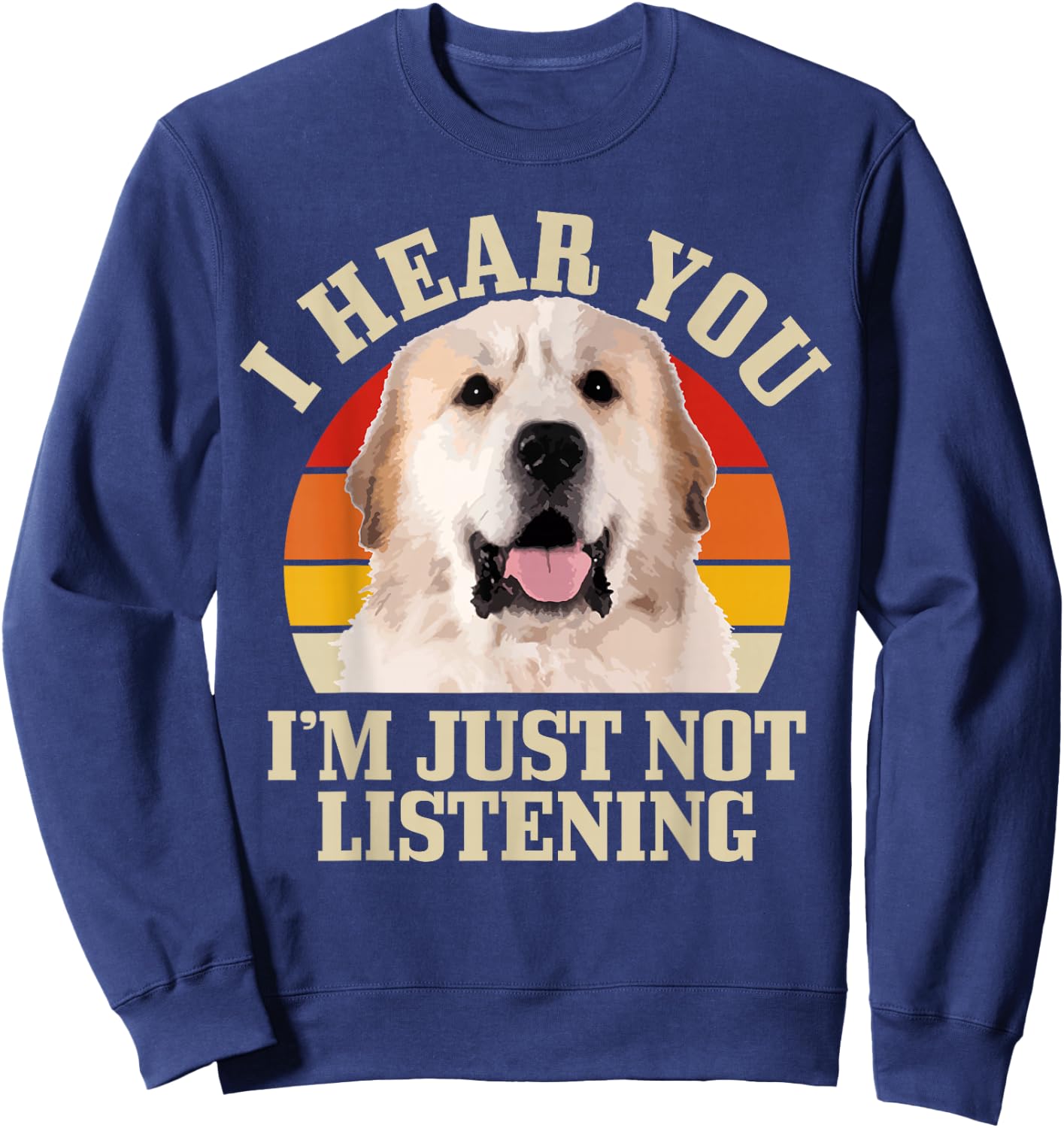 Great Pyrenees I Hear You I'm Just Not Listening Funny Dog Sweatshirt - Sweatshirt | Navy