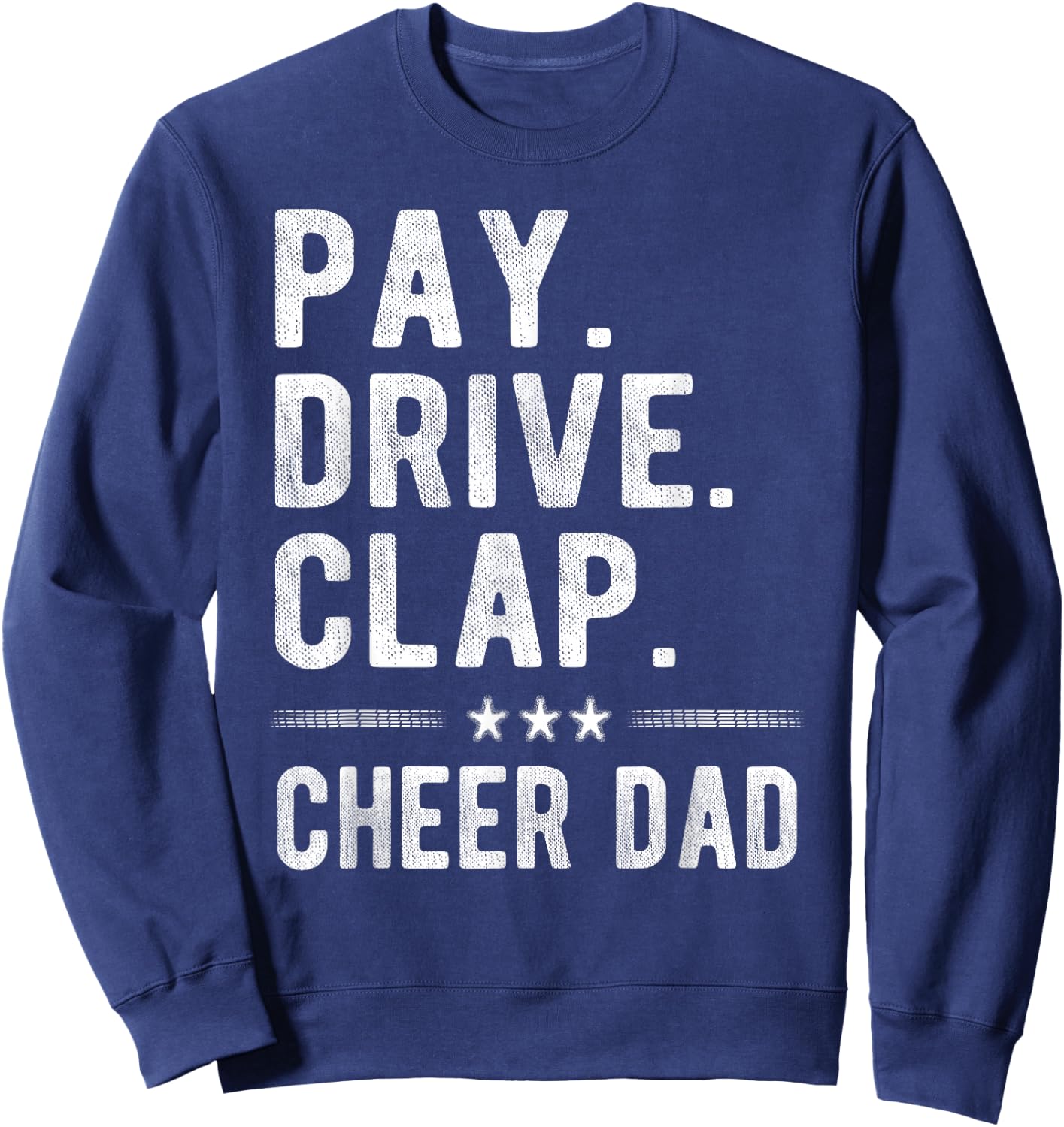 Pay Drive Clap | Cheer Dad Cheerleading Father Cheerleader Sweatshirt - Sweatshirt | Navy