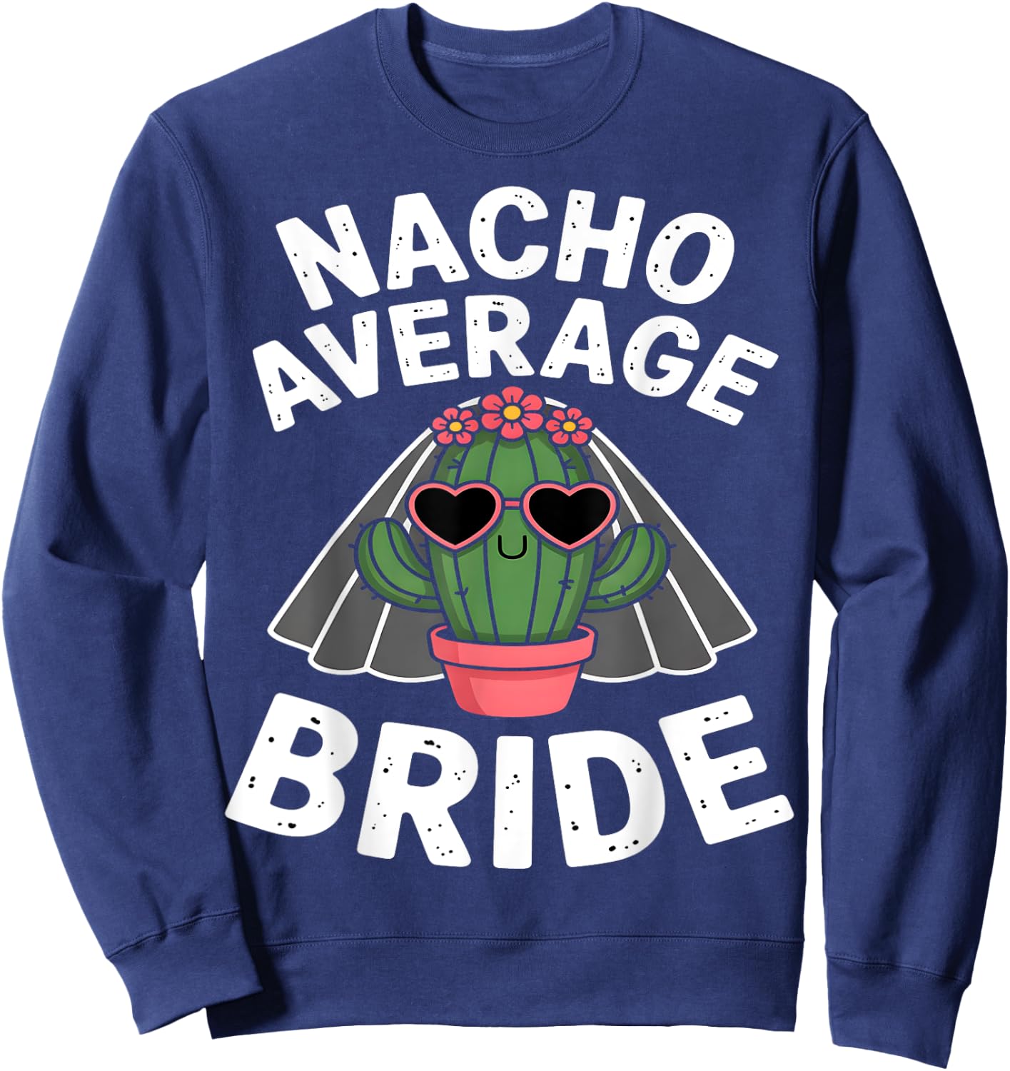 Nacho Average Bride Funny Cactus Bachelorette Sweatshirt - Sweatshirt | Navy