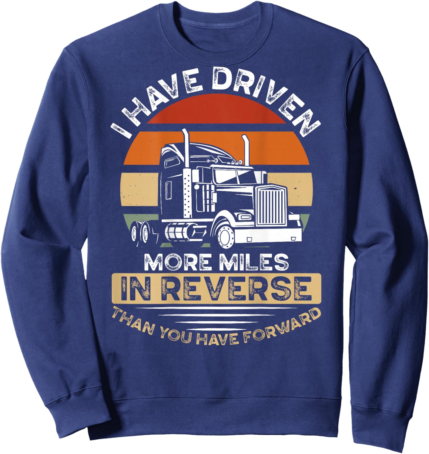 I Have Driven More Miles In Reverse Than You Have Forward Sweatshirt - Sweatshirt | Navy