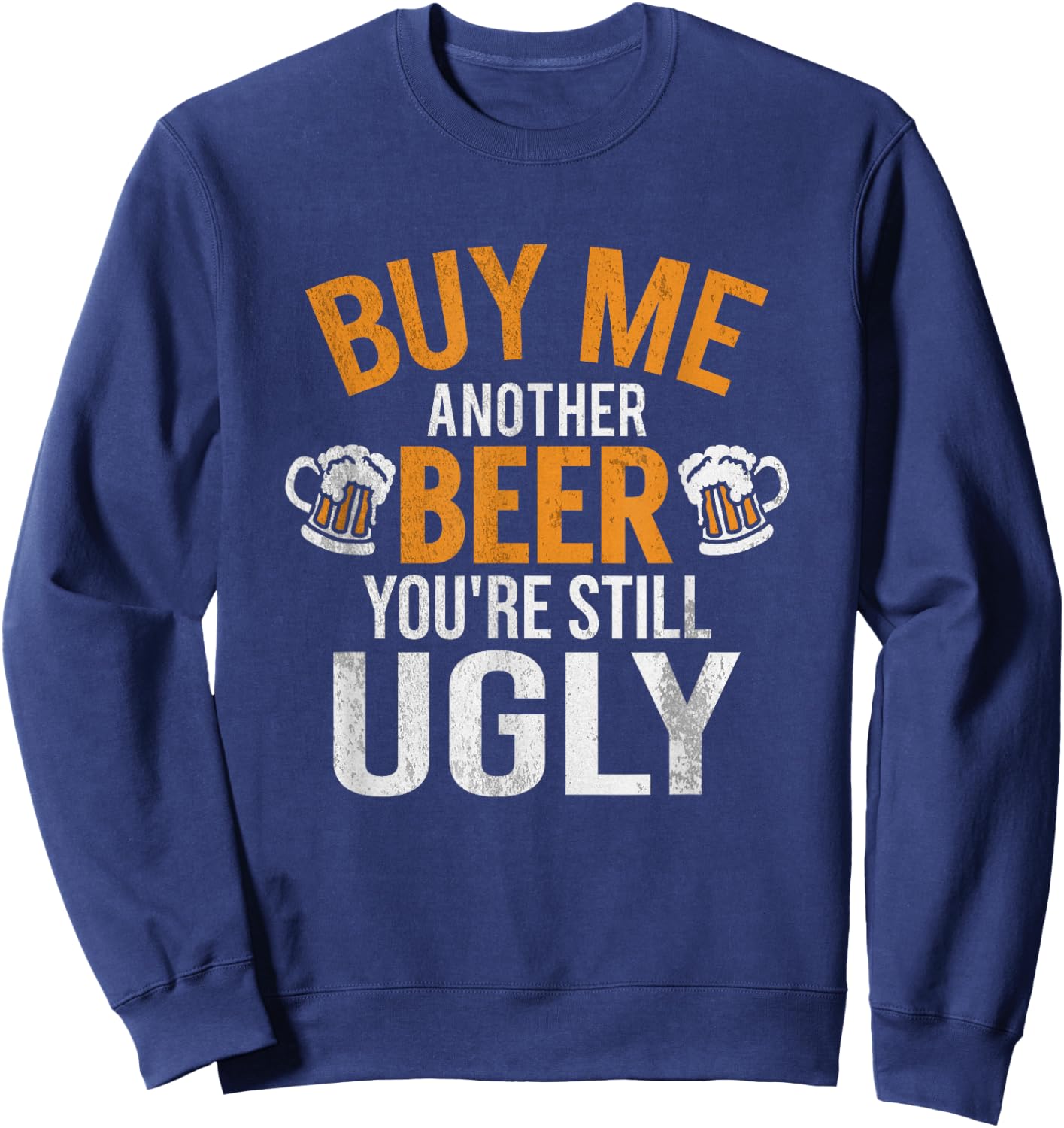 Buy Me Another Beer You're Still Ugly | Beer Goggles Shirt Sweatshirt - Sweatshirt | Navy