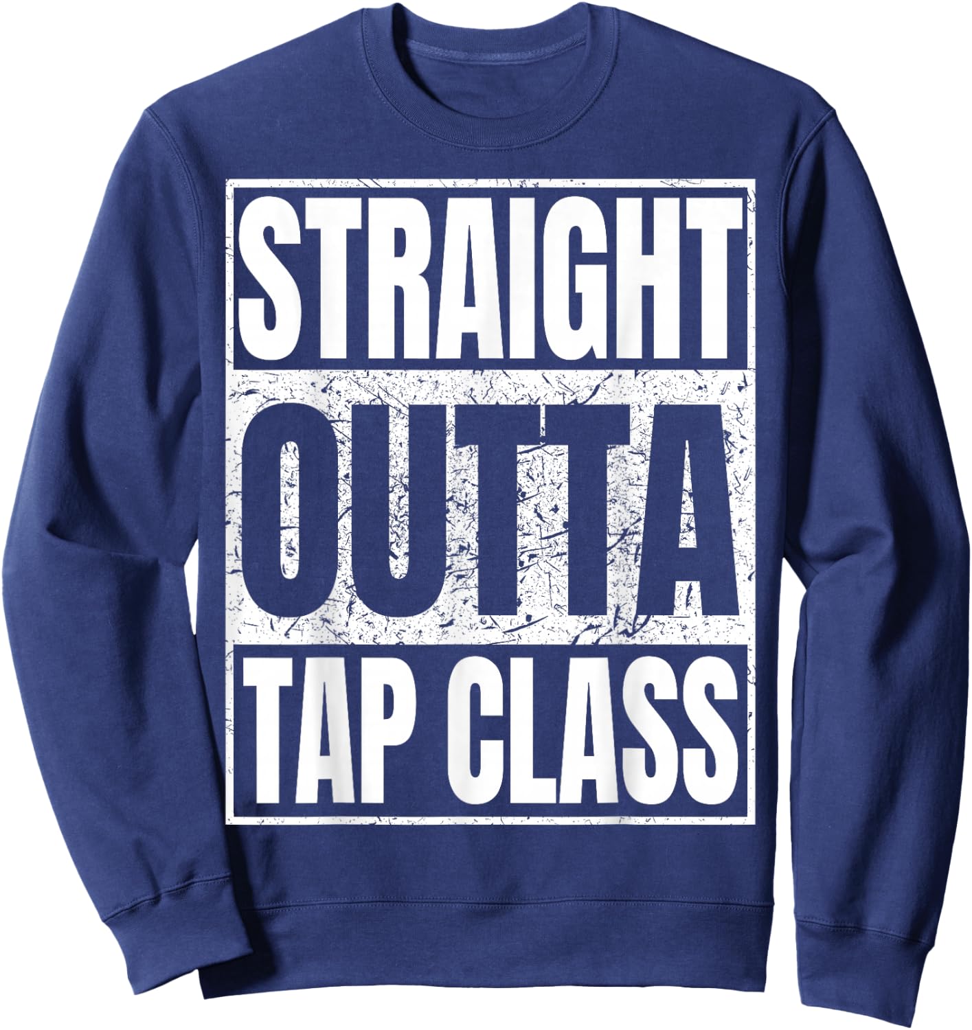 Straight Outta Tap Class Tap Dancer Gift Funny Sweatshirt - Sweatshirt | Navy