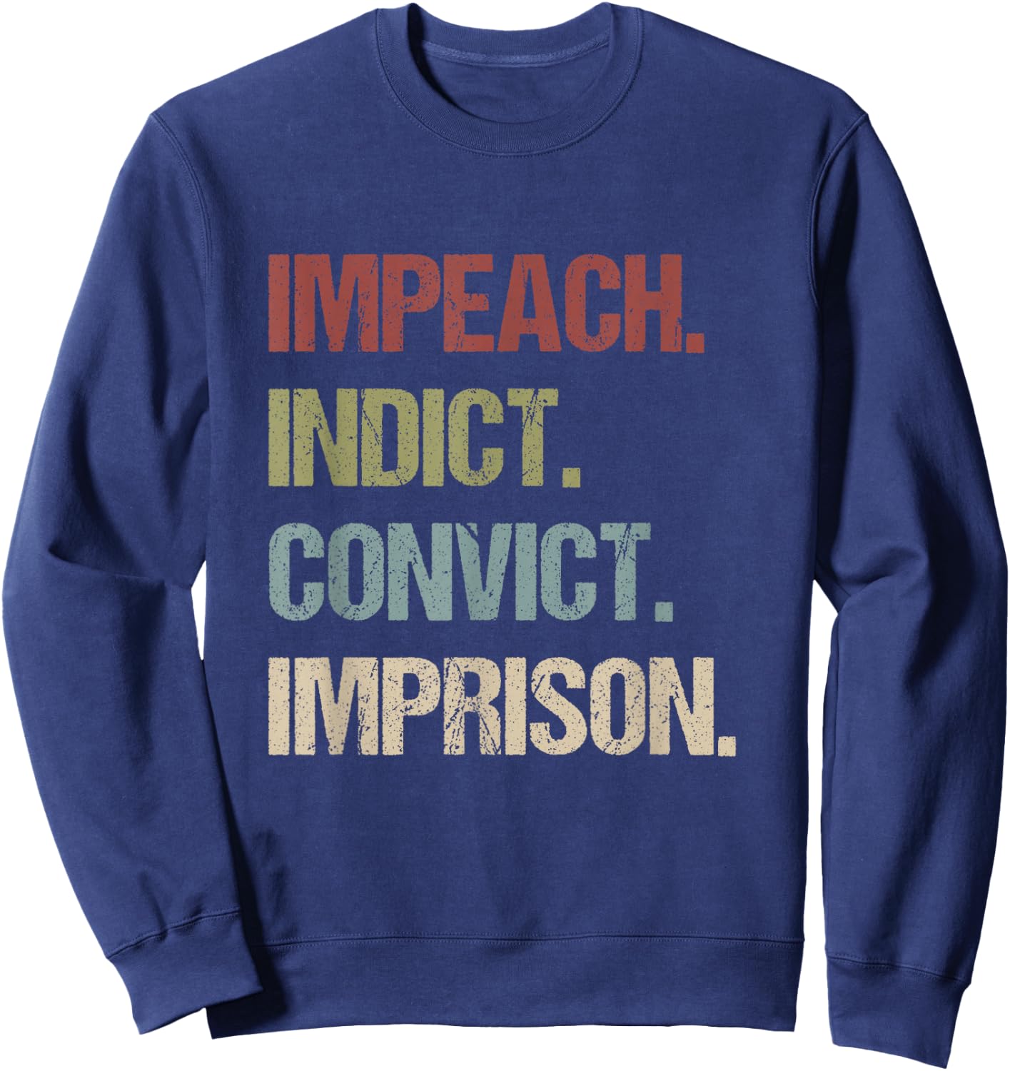Impeach Indict Convict Imprison anti Trump impeach Trump Sweatshirt - Sweatshirt | Navy