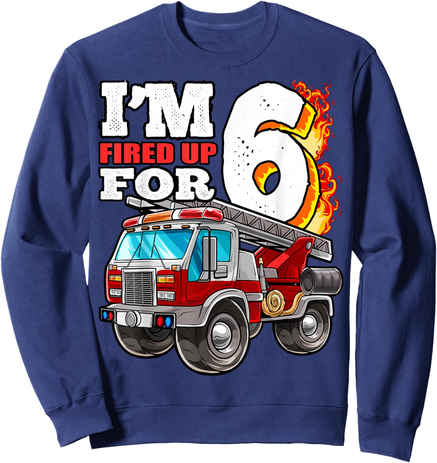 I'm Fired Up for 6 Fireman 6th Birthday Party Firetruck Boys Sweatshirt - Sweatshirt | Navy