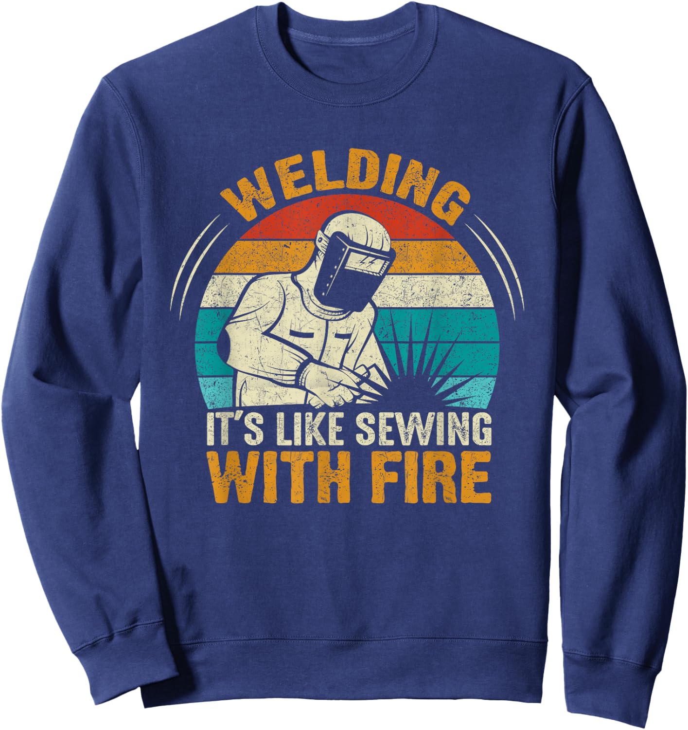 Welder Quote Weld Welding It's Like Sewing With Fire Sweatshirt - Sweatshirt | Navy