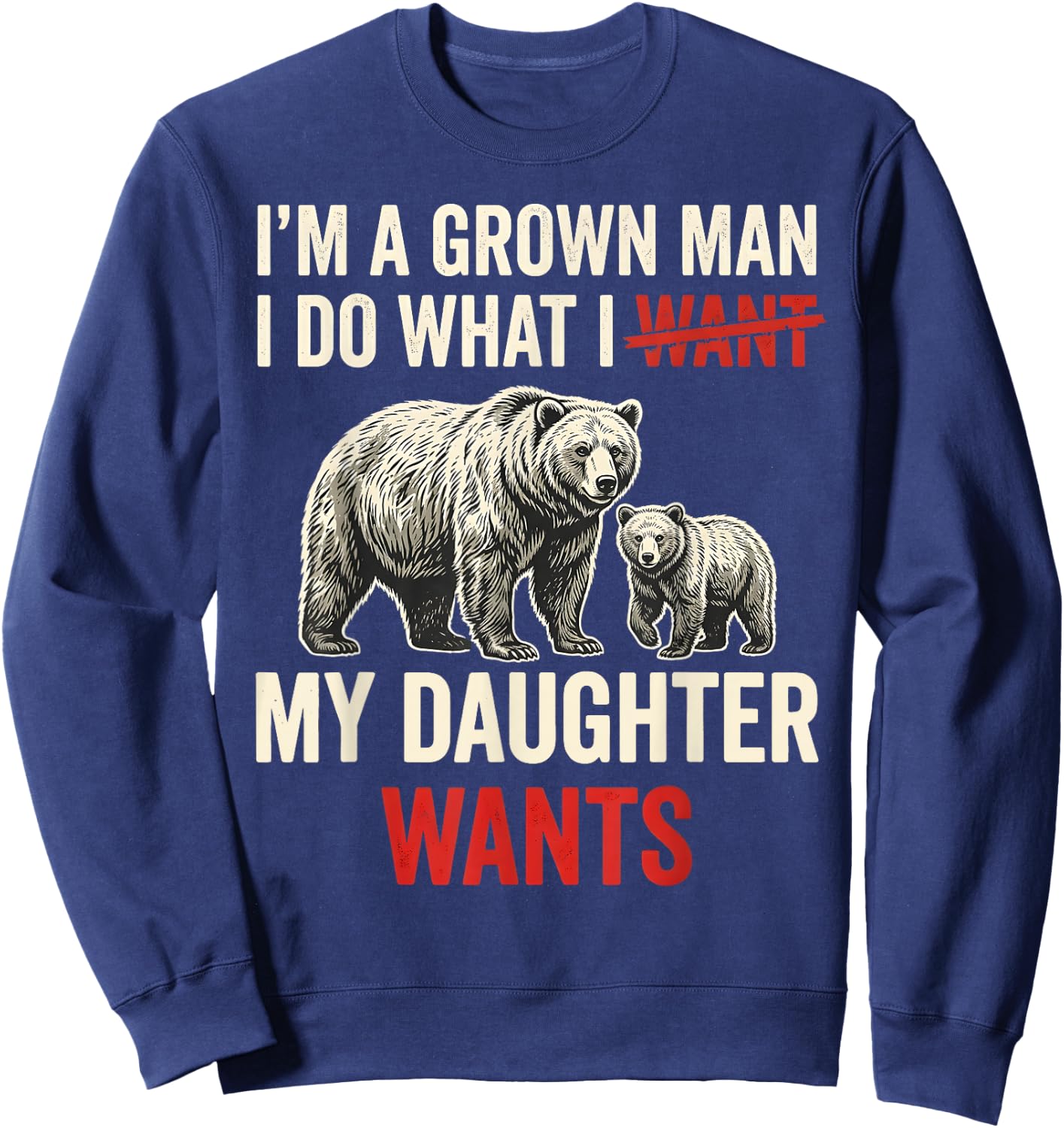 I’m A Grown Man I Do What My Daughter Wants Funny Father Day Sweatshirt - Sweatshirt | Navy