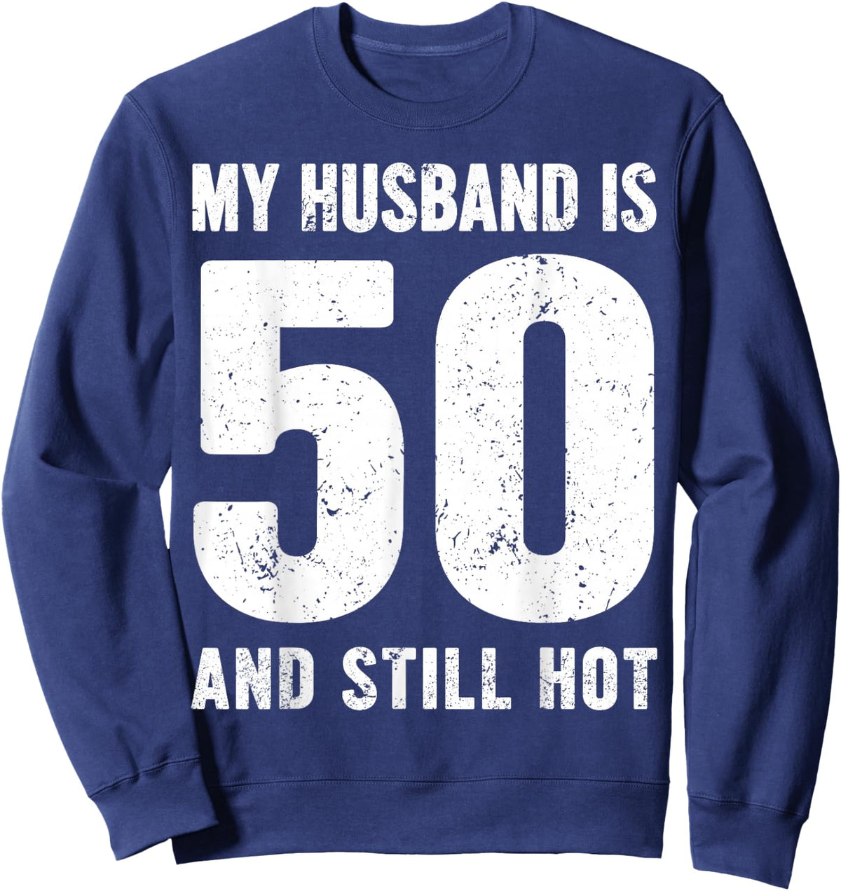My Husband is 50 and Still Hot 50th Birthday Wife Funny Idea Sweatshirt - Sweatshirt | Navy