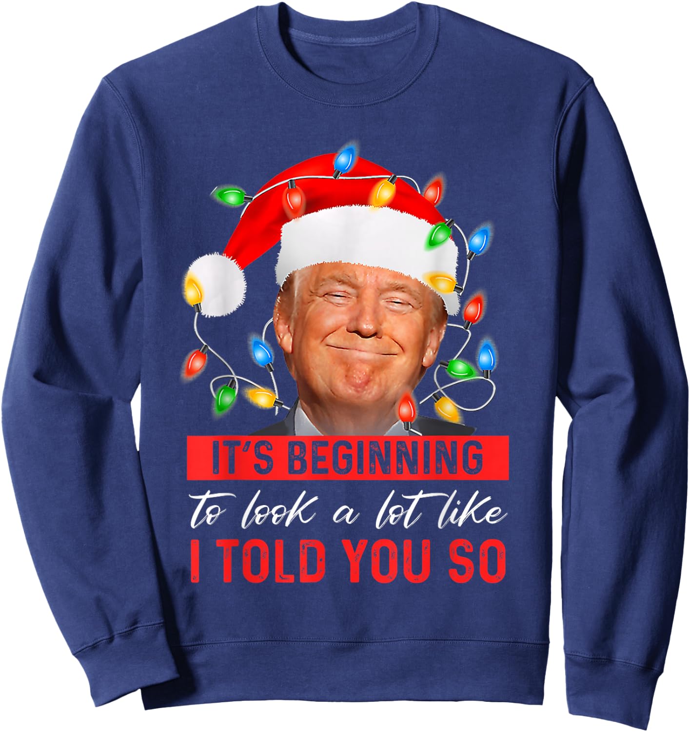 It's Beginning to Look A Lot Like I Told You So Trump Xmas Small Sweatshirt - Sweatshirt | Navy