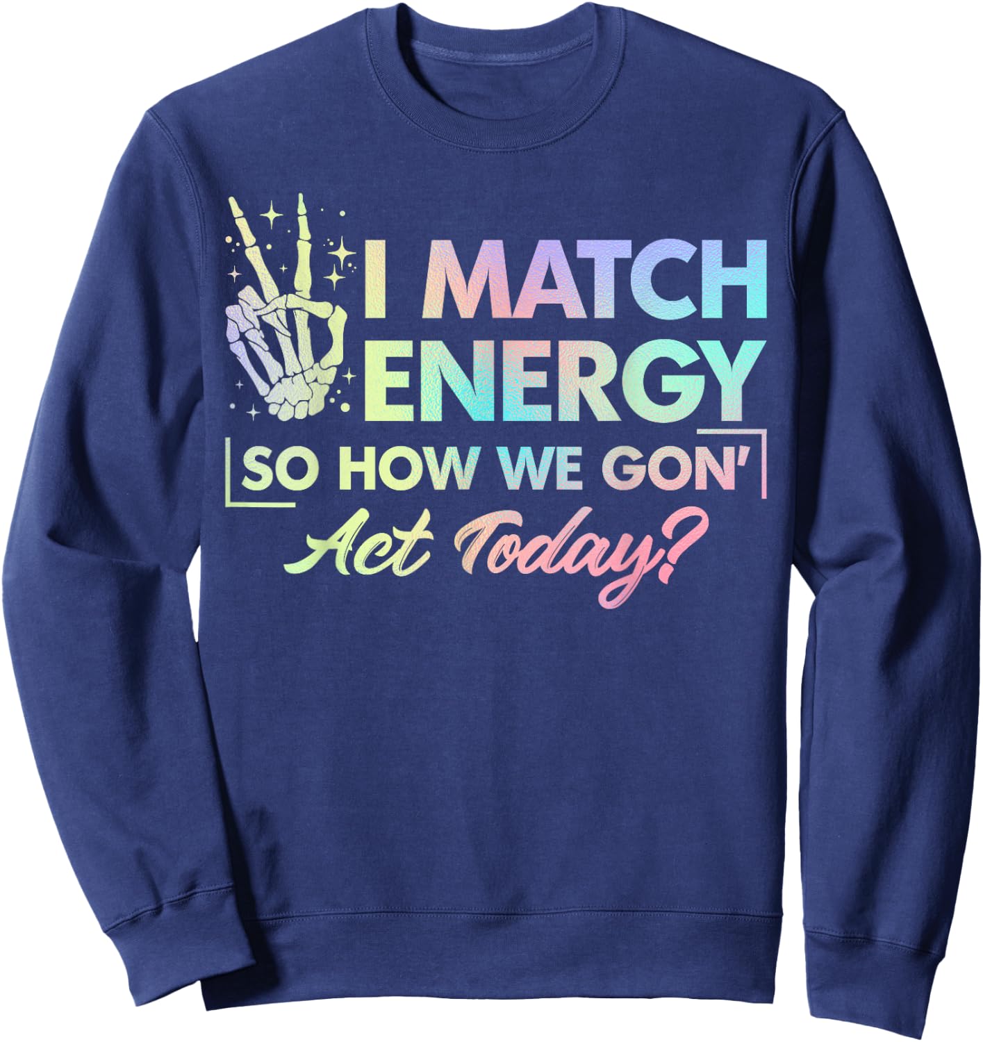 Funny Quote I Match Energy So How We Gone Act Today Tie Dye Sweatshirt - Sweatshirt | Navy