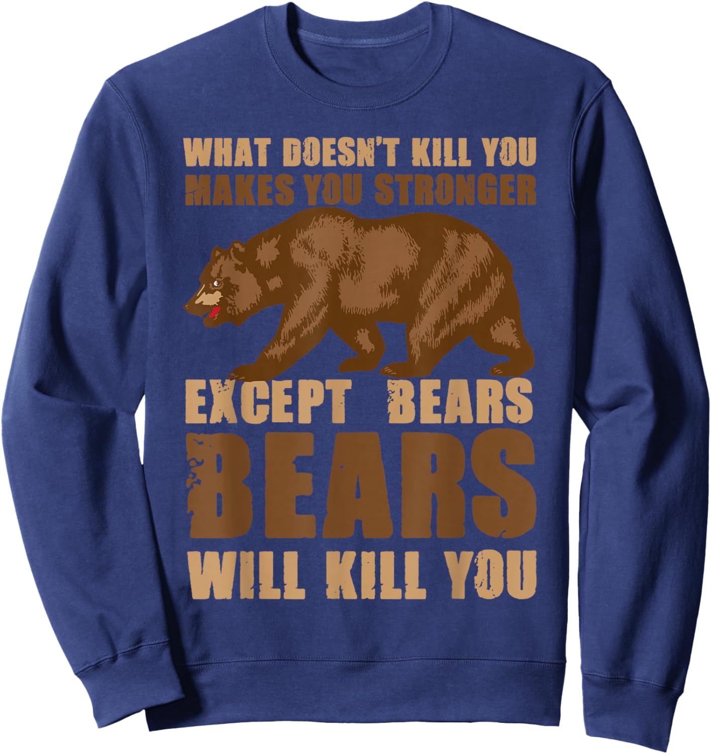 What Doesn't Kill You Makes You Stronger Except Bears Gifts Sweatshirt - Sweatshirt | Navy