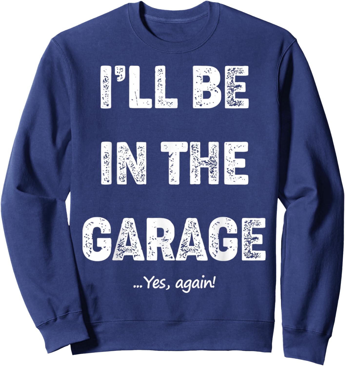 Vintage I'll Be In The Garage Car Mechanic Design Sweatshirt - Sweatshirt | Navy