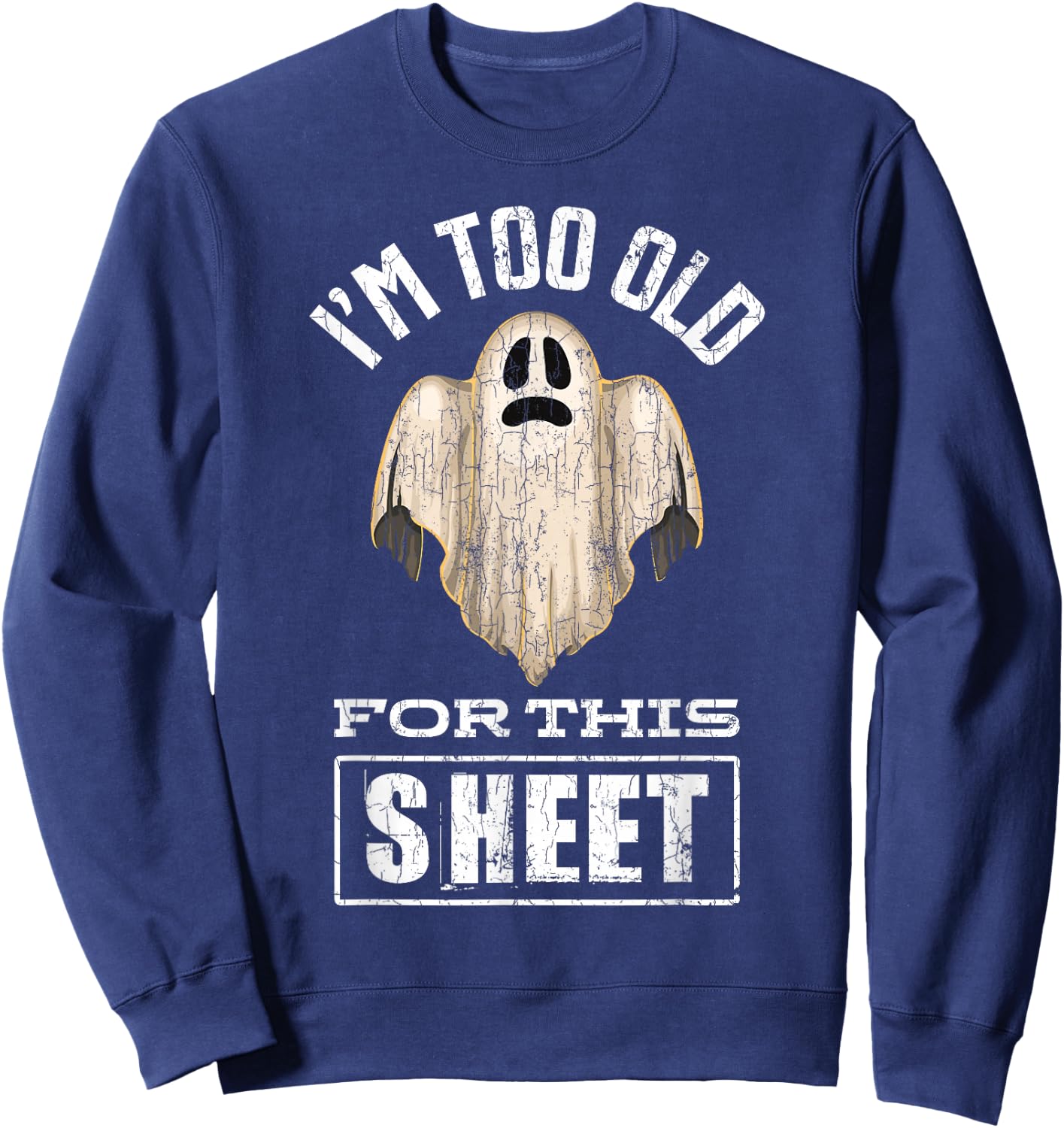 I'm Too Old For This Sheet Funny Halloween Ghost Graphic Sweatshirt - Sweatshirt | Navy